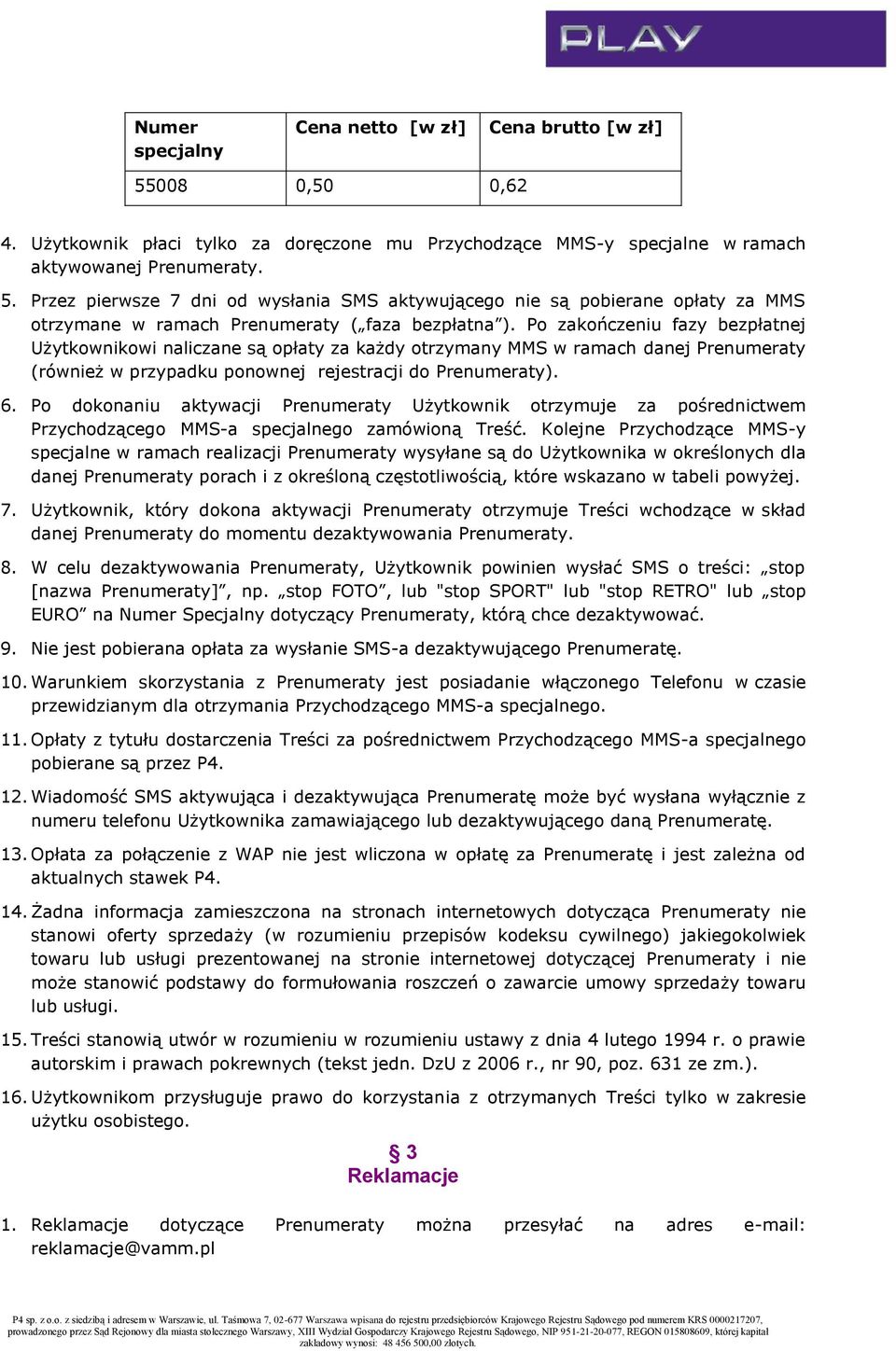 Po dokonaniu aktywacji Prenumeraty Użytkownik otrzymuje za pośrednictwem Przychodzącego -a specjalnego zamówioną Treść.