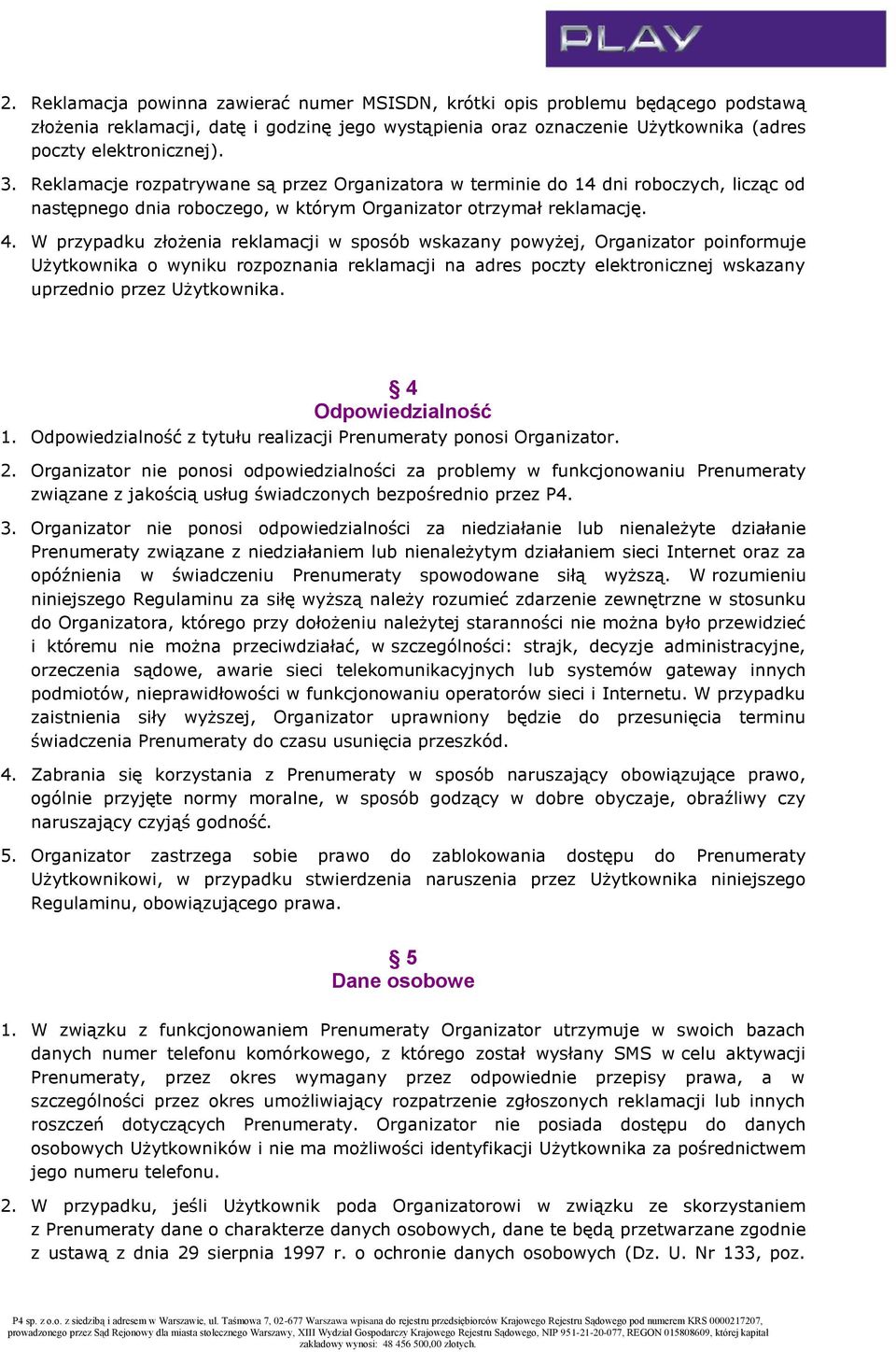 W przypadku złożenia reklamacji w sposób wskazany powyżej, Organizator poinformuje Użytkownika o wyniku rozpoznania reklamacji na adres poczty elektronicznej wskazany uprzednio przez Użytkownika.
