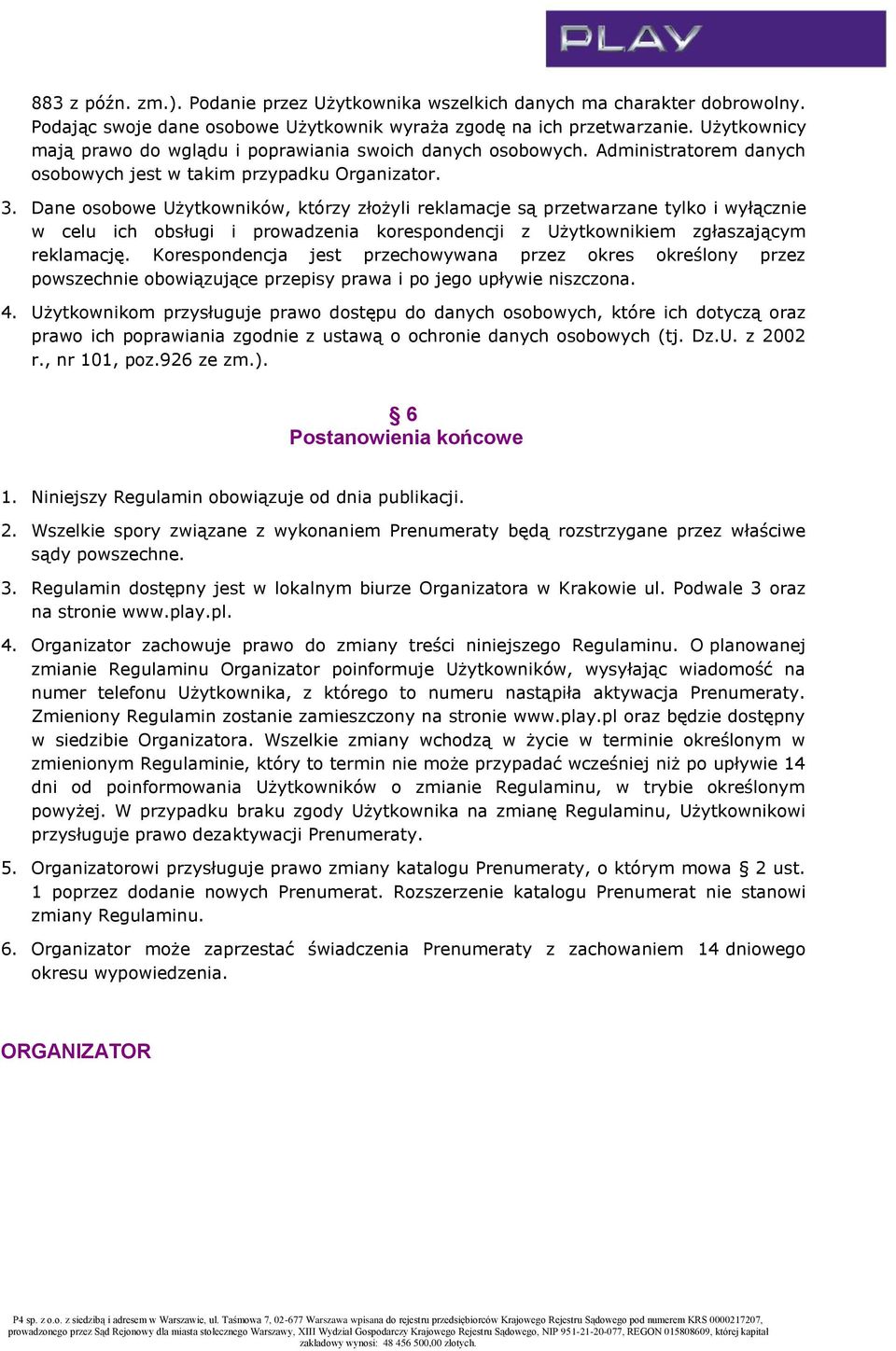 Dane osobowe Użytkowników, którzy złożyli reklamacje są przetwarzane tylko i wyłącznie w celu ich obsługi i prowadzenia korespondencji z Użytkownikiem zgłaszającym reklamację.
