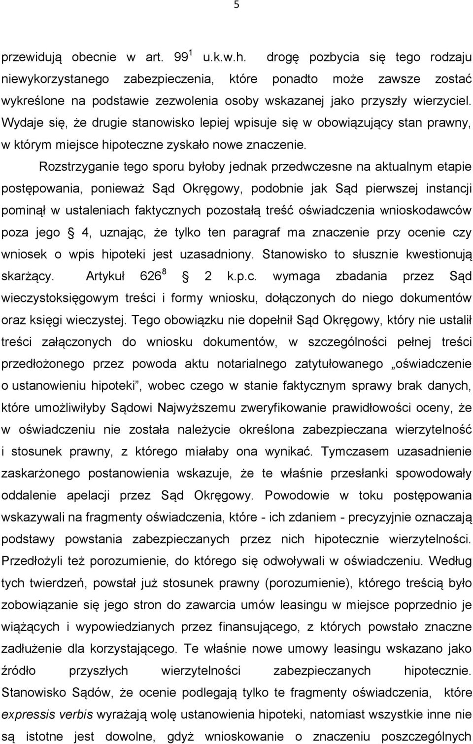 Wydaje się, że drugie stanowisko lepiej wpisuje się w obowiązujący stan prawny, w którym miejsce hipoteczne zyskało nowe znaczenie.