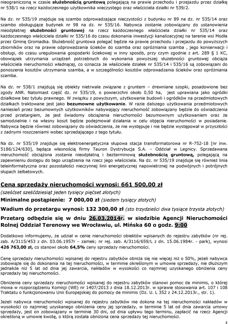 Nabywca zostanie zobowi¹zany do ustanowienia nieodpùatnej sùu ebnoœci gruntowej na rzecz ka doczesnego wùaœciciela dziaùki nr 535/14 oraz ka doczesnego wùaœciciela dziaùki nr 535/16 do czasu