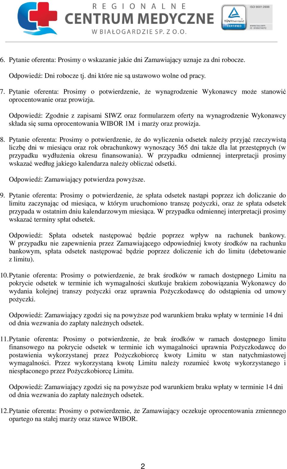 Odpowiedź: Zgodnie z zapisami SIWZ oraz formularzem oferty na wynagrodzenie Wykonawcy składa się suma oprocentowania WIBOR 1M i marży oraz prowizja. 8.