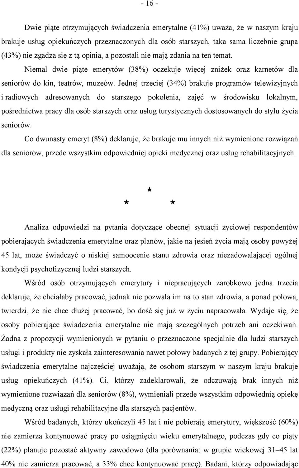 Jednej trzeciej (34%) brakuje programów telewizyjnych i radiowych adresowanych do starszego pokolenia, zajęć w środowisku lokalnym, pośrednictwa pracy dla osób starszych oraz usług turystycznych