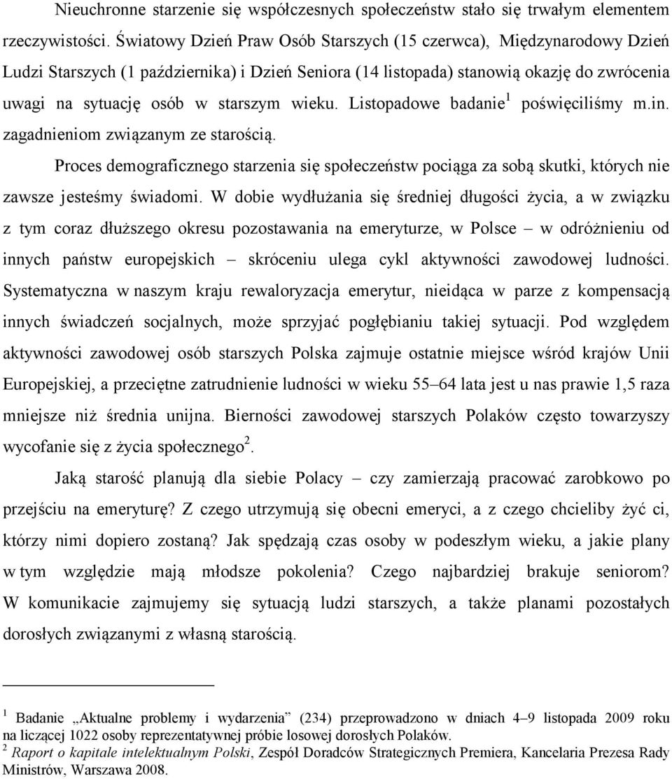 wieku. Listopadowe badanie 1 poświęciliśmy m.in. zagadnieniom związanym ze starością. Proces demograficznego starzenia się społeczeństw pociąga za sobą skutki, których nie zawsze jesteśmy świadomi.