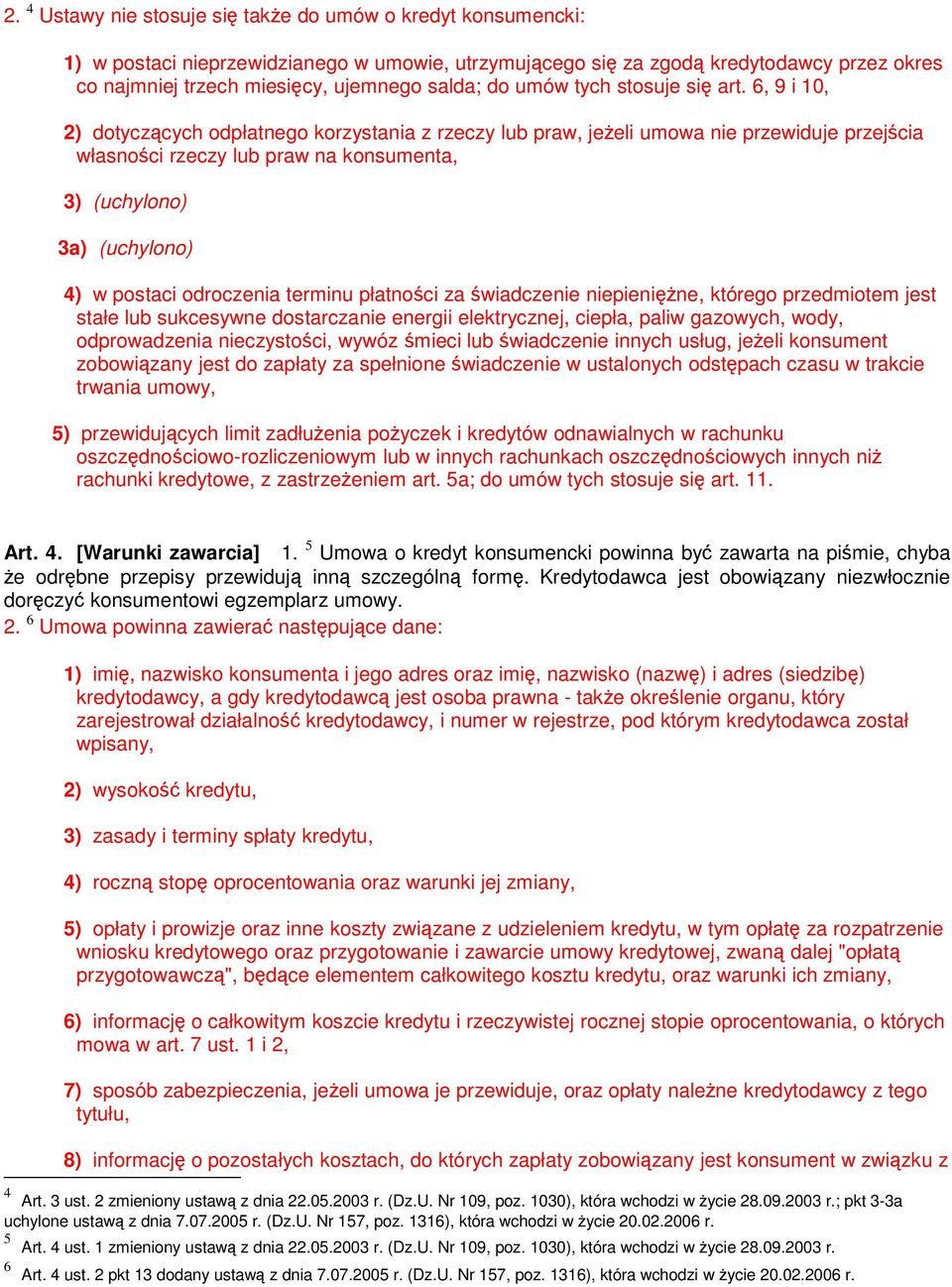 6, 9 i 10, 2) dotyczących odpłatnego korzystania z rzeczy lub praw, jeżeli umowa nie przewiduje przejścia własności rzeczy lub praw na konsumenta, 3) (uchylono) 3a) (uchylono) 4) w postaci odroczenia