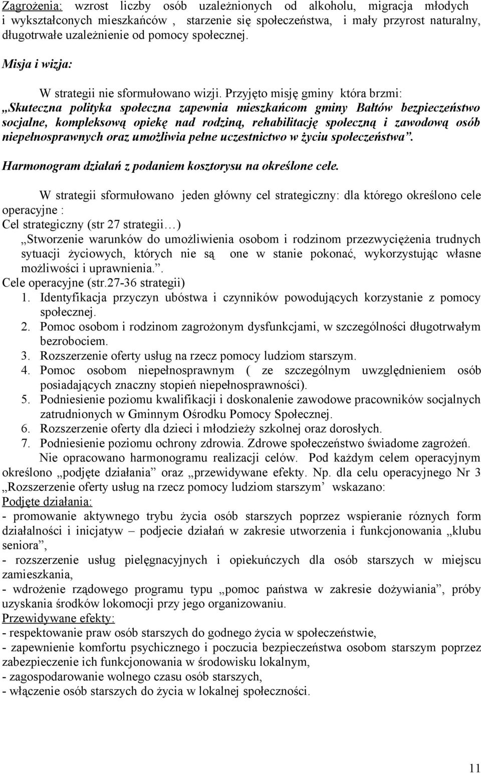 Przyjęto misję gminy która brzmi: Skuteczna polityka społeczna zapewnia mieszkańcom gminy Bałtów bezpieczeństwo socjalne, kompleksową opiekę nad rodziną, rehabilitację społeczną i zawodową osób