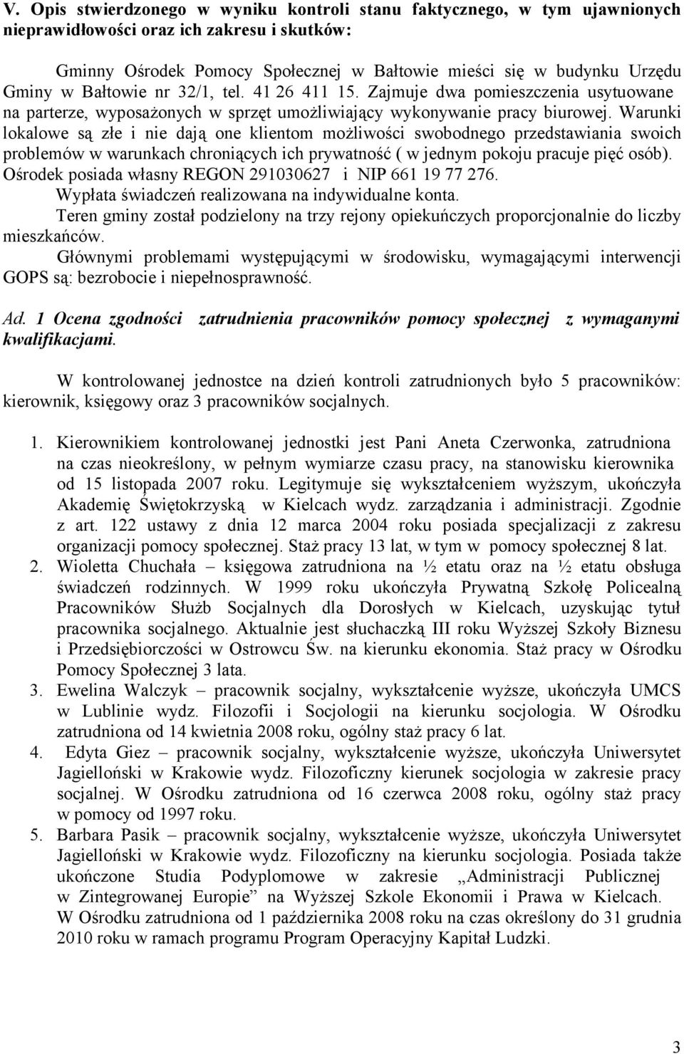 Warunki lokalowe są złe i nie dają one klientom możliwości swobodnego przedstawiania swoich problemów w warunkach chroniących ich prywatność ( w jednym pokoju pracuje pięć osób).