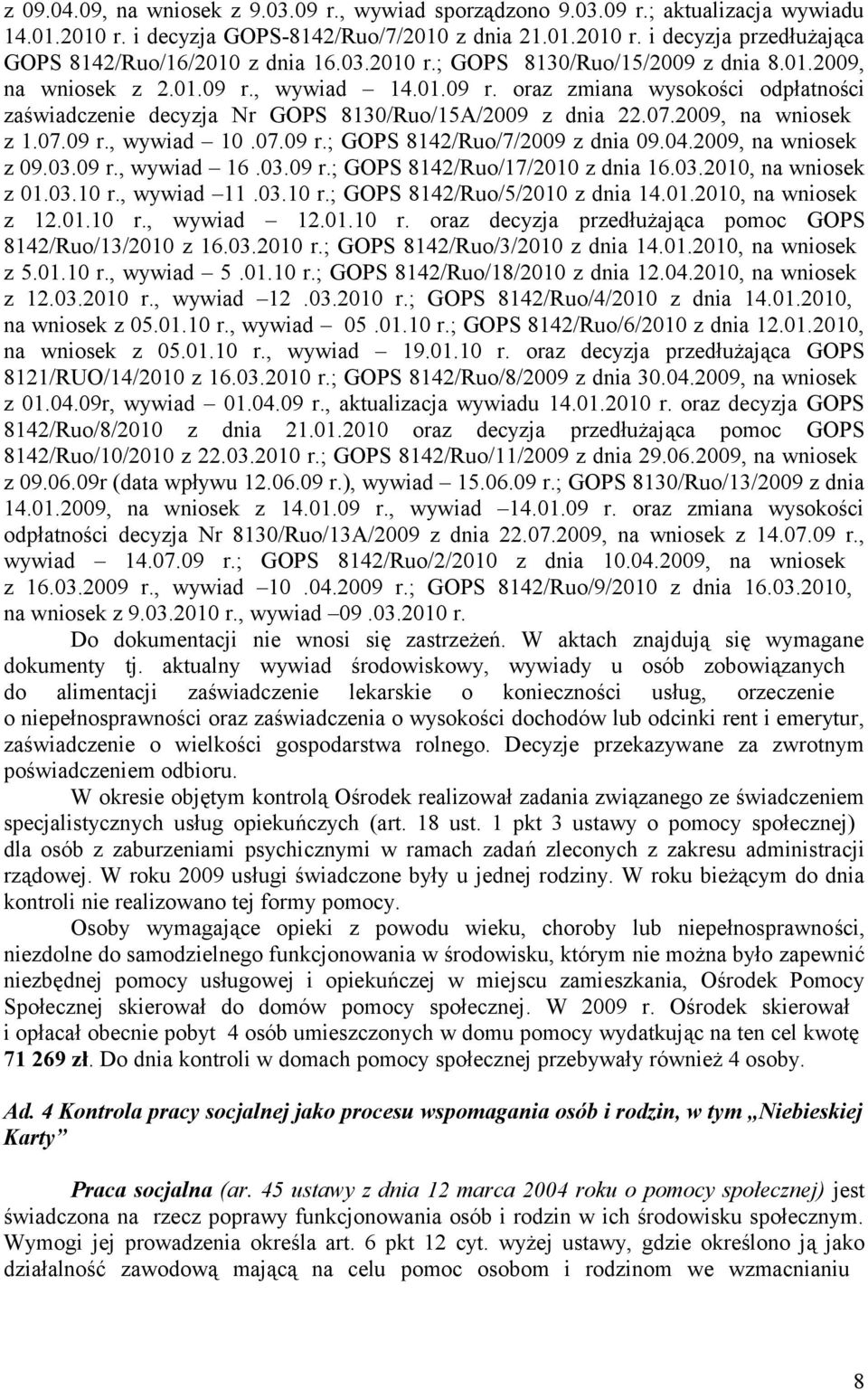 2009, na wniosek z 1.07.09 r., wywiad 10.07.09 r.; GOPS 8142/Ruo/7/2009 z dnia 09.04.2009, na wniosek z 09.03.09 r., wywiad 16.03.09 r.; GOPS 8142/Ruo/17/2010 z dnia 16.03.2010, na wniosek z 01.03.10 r.