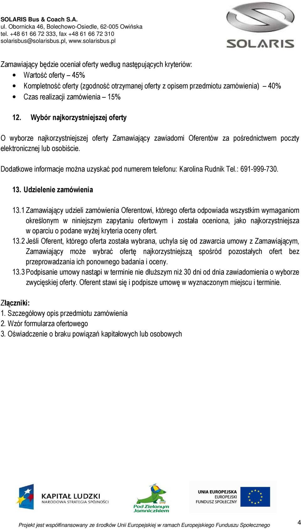 Dodatkowe informacje można uzyskać pod numerem telefonu: Karolina Rudnik Tel.: 691-999-730. 13. Udzielenie zamówienia 13.