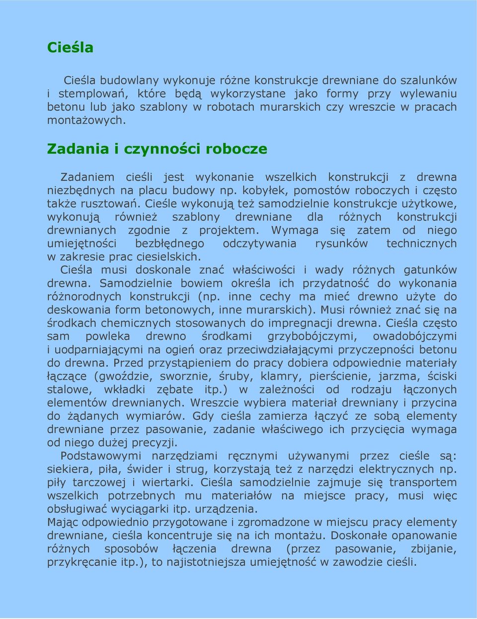 Cieśle wykonują teŝ samodzielnie konstrukcje uŝytkowe, wykonują równieŝ szablony drewniane dla róŝnych konstrukcji drewnianych zgodnie z projektem.