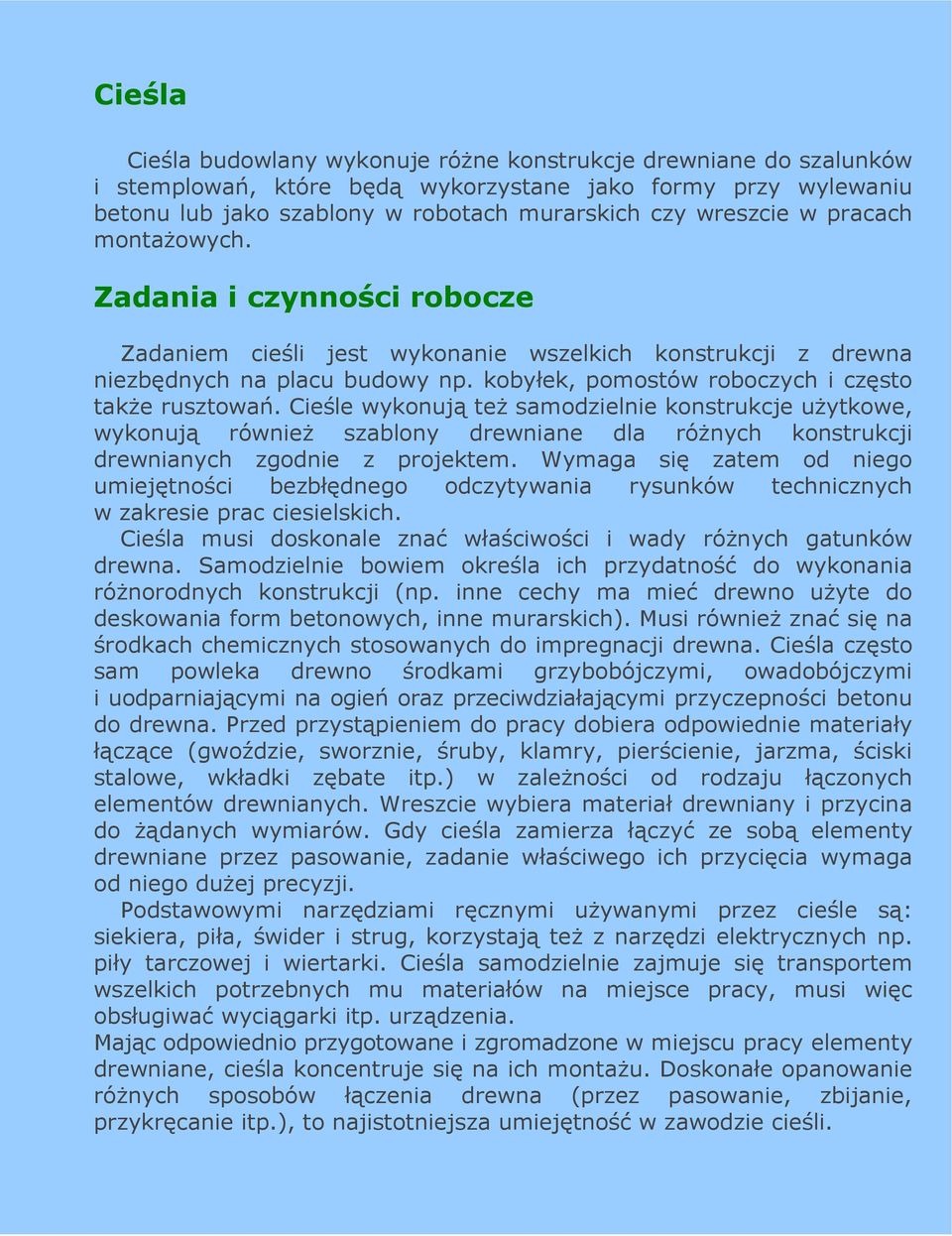 Cieśle wykonują teŝ samodzielnie konstrukcje uŝytkowe, wykonują równieŝ szablony drewniane dla róŝnych konstrukcji drewnianych zgodnie z projektem.