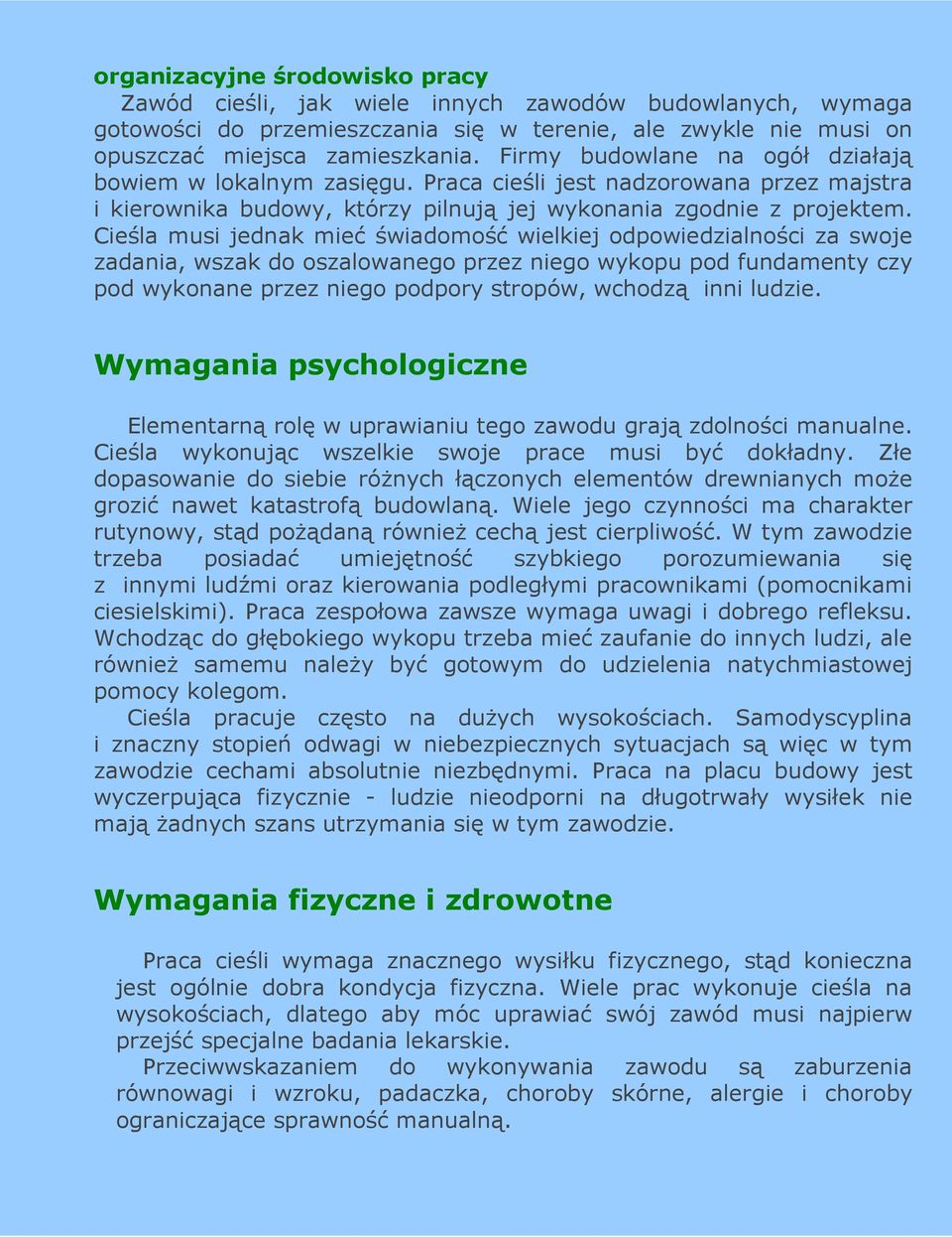 Cieśla musi jednak mieć świadomość wielkiej odpowiedzialności za swoje zadania, wszak do oszalowanego przez niego wykopu pod fundamenty czy pod wykonane przez niego podpory stropów, wchodzą inni