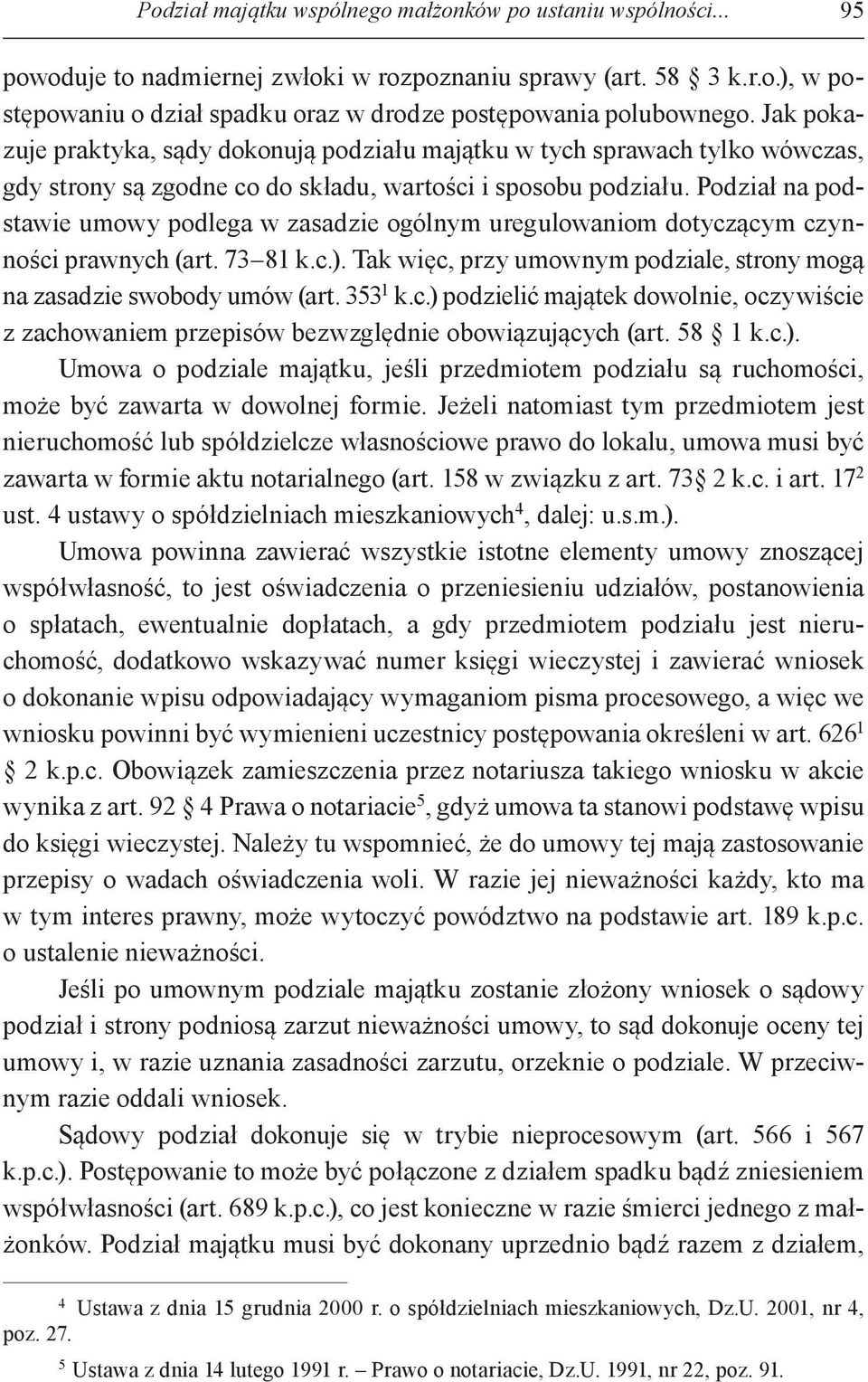 Podział na podstawie umowy podlega w zasadzie ogólnym uregulowaniom dotyczącym czynności prawnych (art. 73 81 k.c.). Tak więc, przy umownym podziale, strony mogą na zasadzie swobody umów (art.