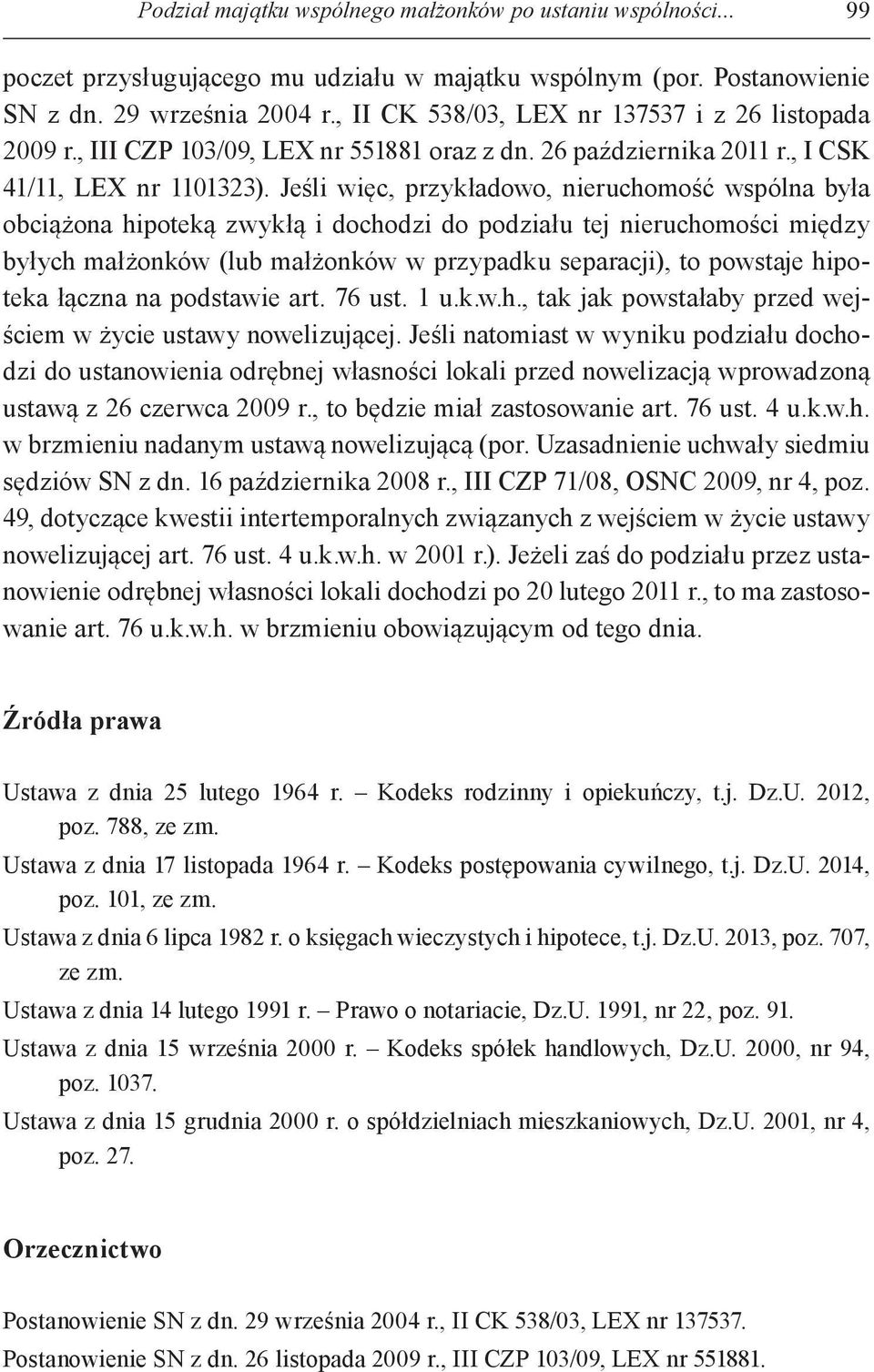 Jeśli więc, przykładowo, nieruchomość wspólna była obciążona hipoteką zwykłą i dochodzi do podziału tej nieruchomości między byłych małżonków (lub małżonków w przypadku separacji), to powstaje