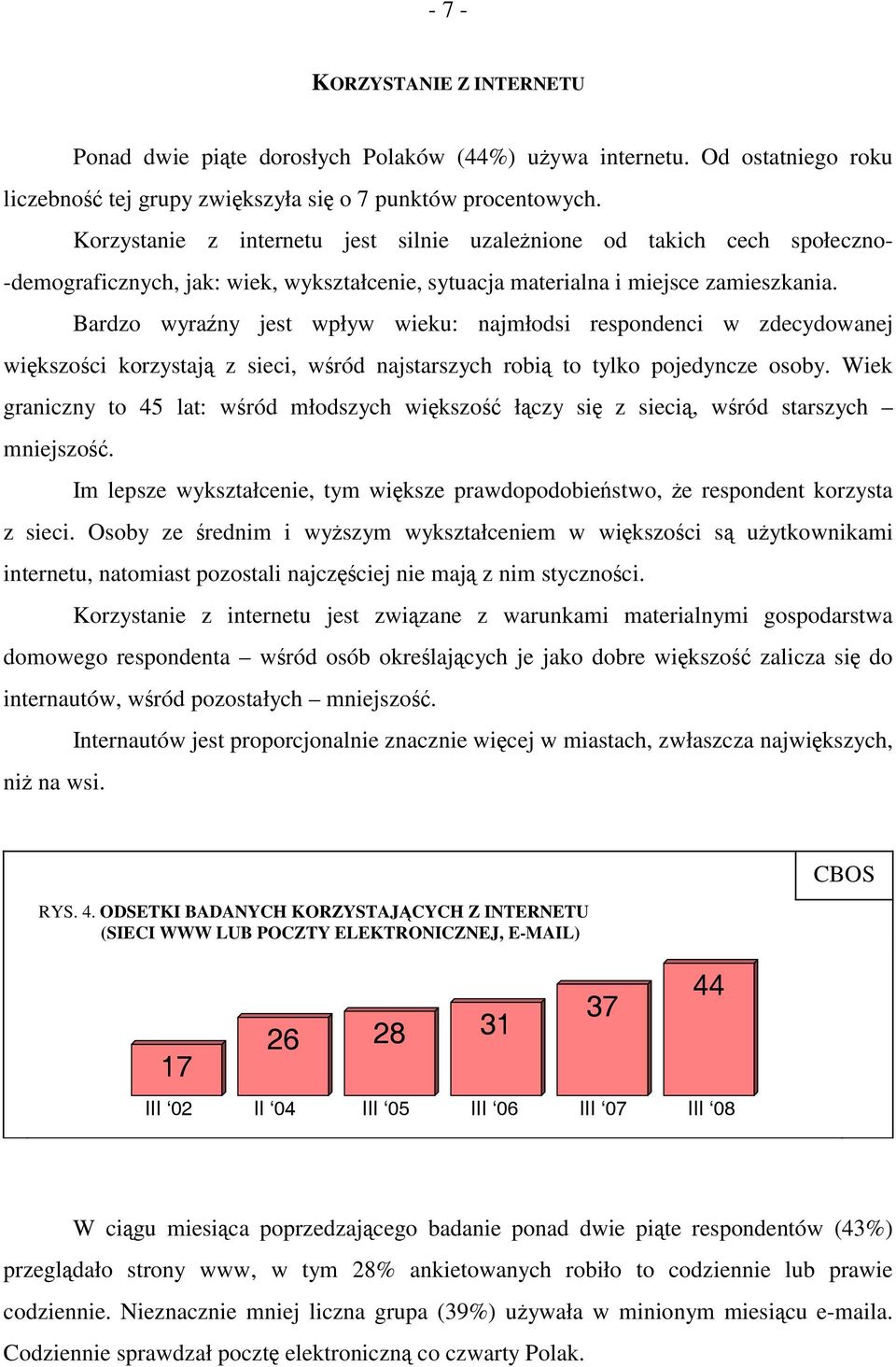 Bardzo wyraźny jest wpływ wieku: najmłodsi respondenci w zdecydowanej większości korzystają z sieci, wśród najstarszych robią to tylko pojedyncze osoby.