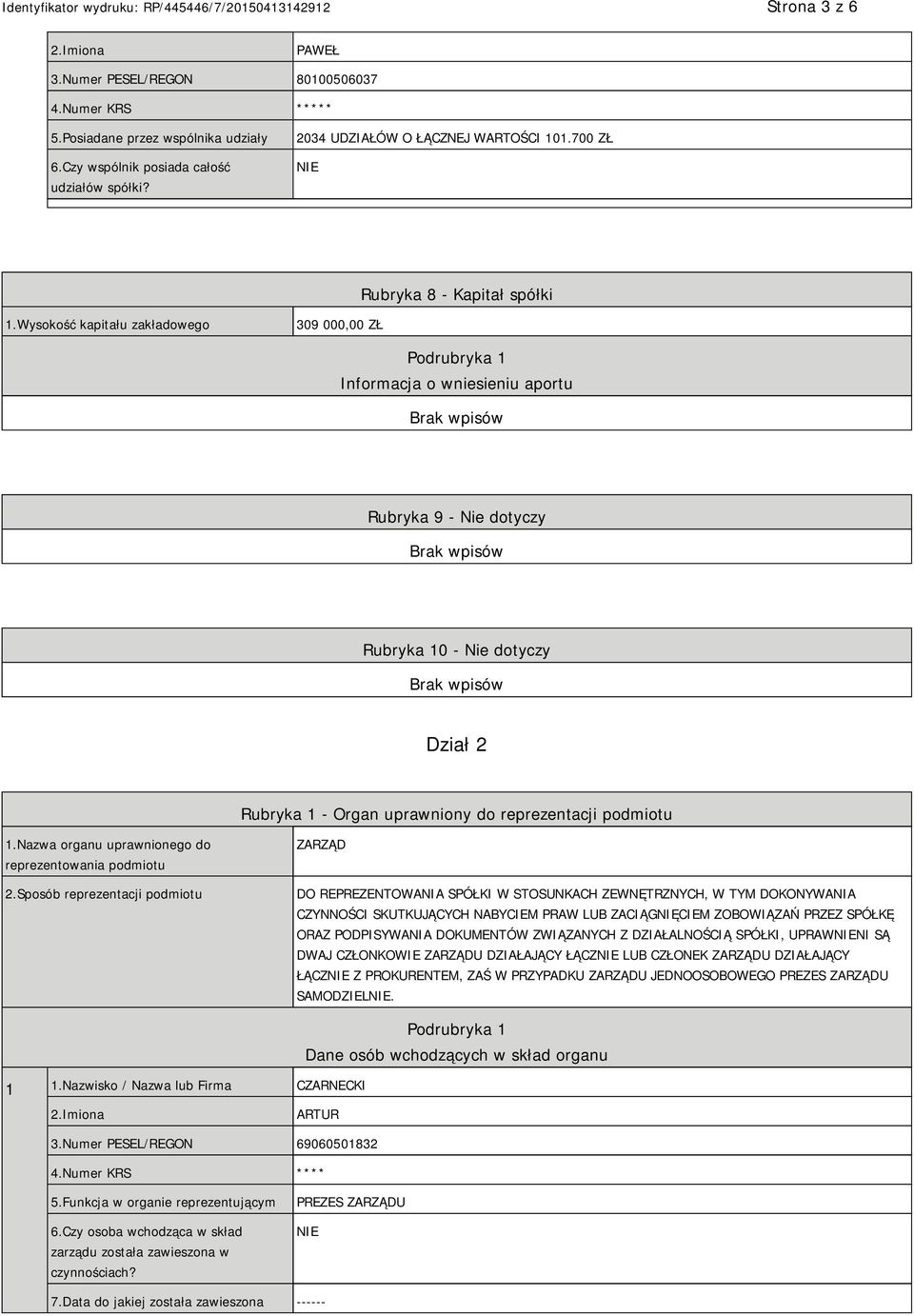Wysokość kapitału zakładowego 309 000,00 ZŁ Podrubryka 1 Informacja o wniesieniu aportu Rubryka 9 - Nie dotyczy Rubryka 10 - Nie dotyczy Dział 2 Rubryka 1 - Organ uprawniony do reprezentacji podmiotu