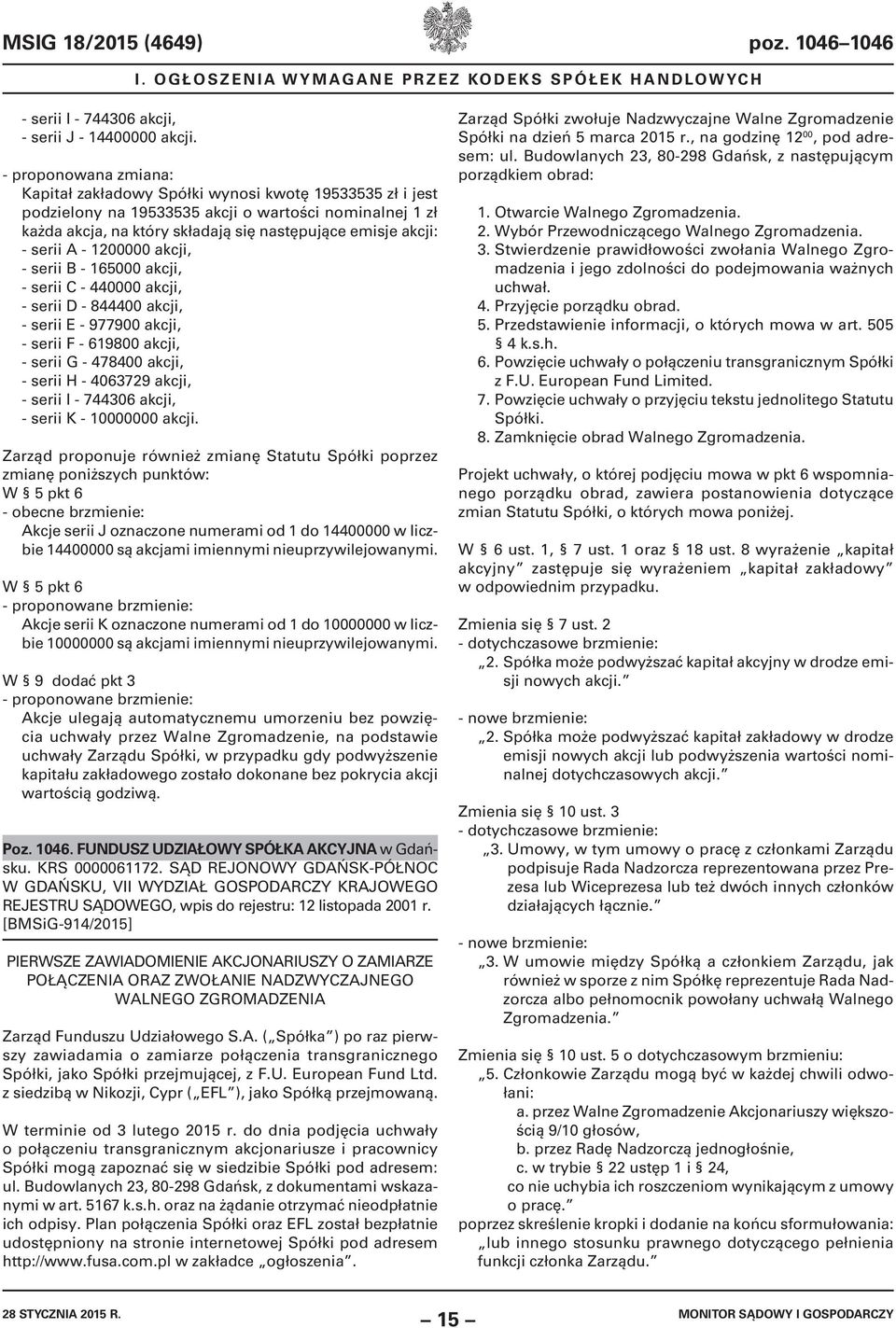 serii A - 1200000 akcji, - serii B - 165000 akcji, - serii C - 440000 akcji, - serii D - 844400 akcji, - serii E - 977900 akcji, - serii F - 619800 akcji, - serii G - 478400 akcji, - serii H -
