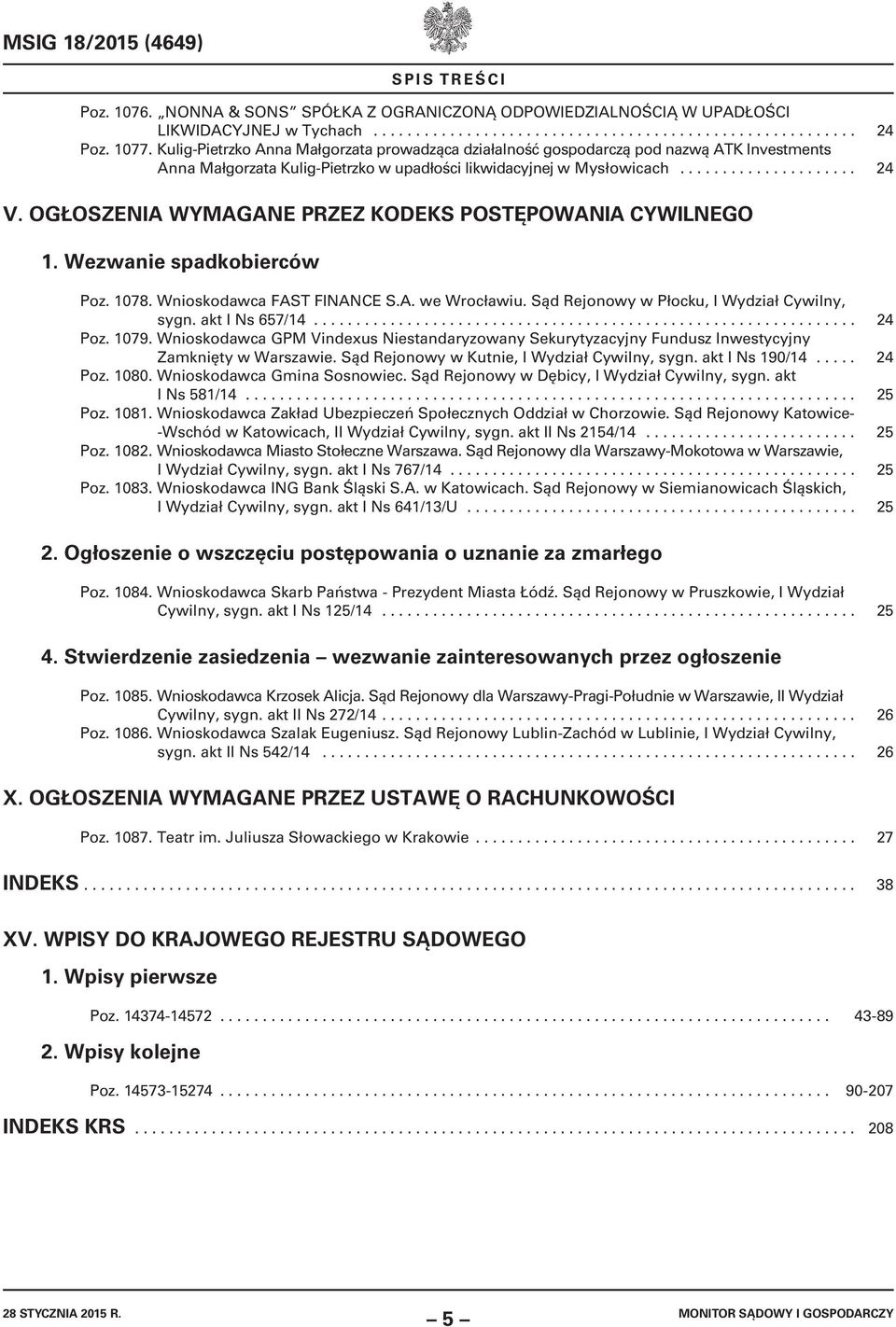 OGŁOSZENIA WYMAGANE PRZEZ KODEKS POSTĘPOWANIA CYWILNEGO 1. Wezwanie spadkobierców Poz. 1078. Wnioskodawca FAST FINANCE S.A. we Wrocławiu. Sąd Rejonowy w Płocku, I Wydział Cywilny, sygn.