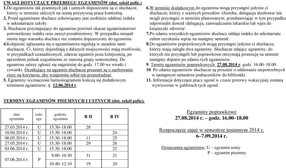 łuchacze przystępujący do egzaminu powinni okazać egzaminatorowi potwierdzony indeks oraz zeszyt przedmiotowy. przypadku niespełnienia tego warunku słuchacz nie zostanie dopuszczony do egzaminu. 4.