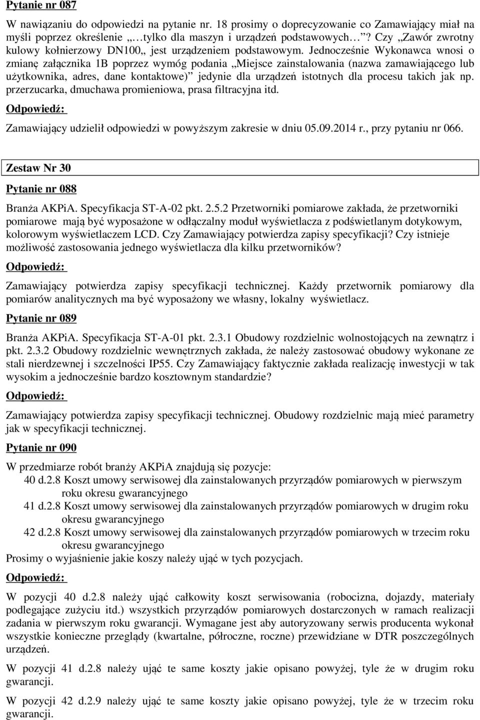 Jednocześnie Wykonawca wnosi o zmianę załącznika 1B poprzez wymóg podania Miejsce zainstalowania (nazwa zamawiającego lub użytkownika, adres, dane kontaktowe) jedynie dla urządzeń istotnych dla