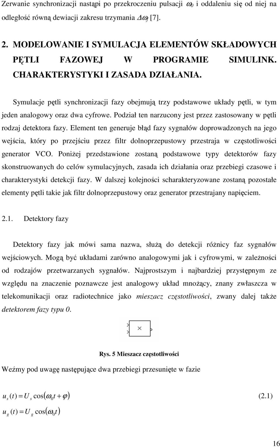 Symulacje pętli ynchonizacji fazy obejmują tzy podtawowe układy pętli, w tym jeden analogowy oaz dwa cyfowe. Podział ten nazucony jet pzez zatoowany w pętli odzaj detektoa fazy.