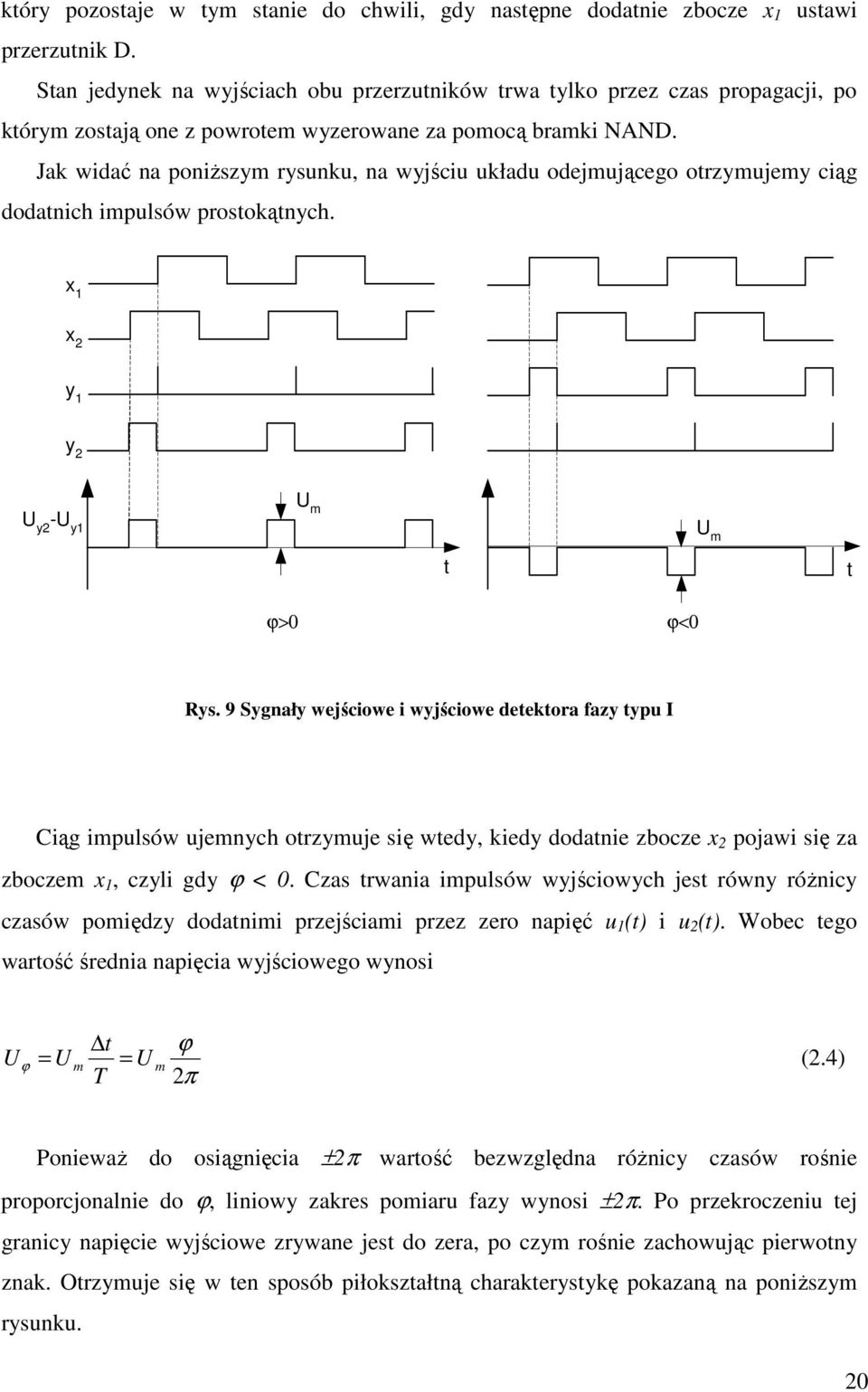 Jak widać na poniżzym yunku, na wyjściu układu odejmującego otzymujemy ciąg dodatnich impulów potokątnych. x 1 x 2 y 1 y 2 U y2 -U y1 U m U m t t ϕ>0 ϕ<0 Ry.