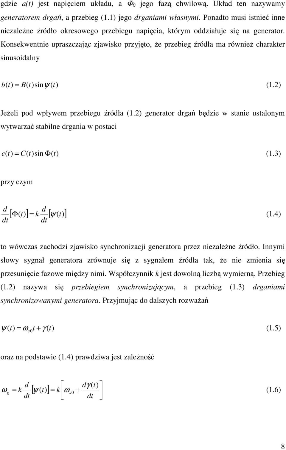 Konekwentnie upazczając zjawiko pzyjęto, że pzebieg źódła ma ównież chaakte inuoidalny b( t) = B( t)inψ ( t) (1.2) Jeżeli pod wpływem pzebiegu źódła (1.