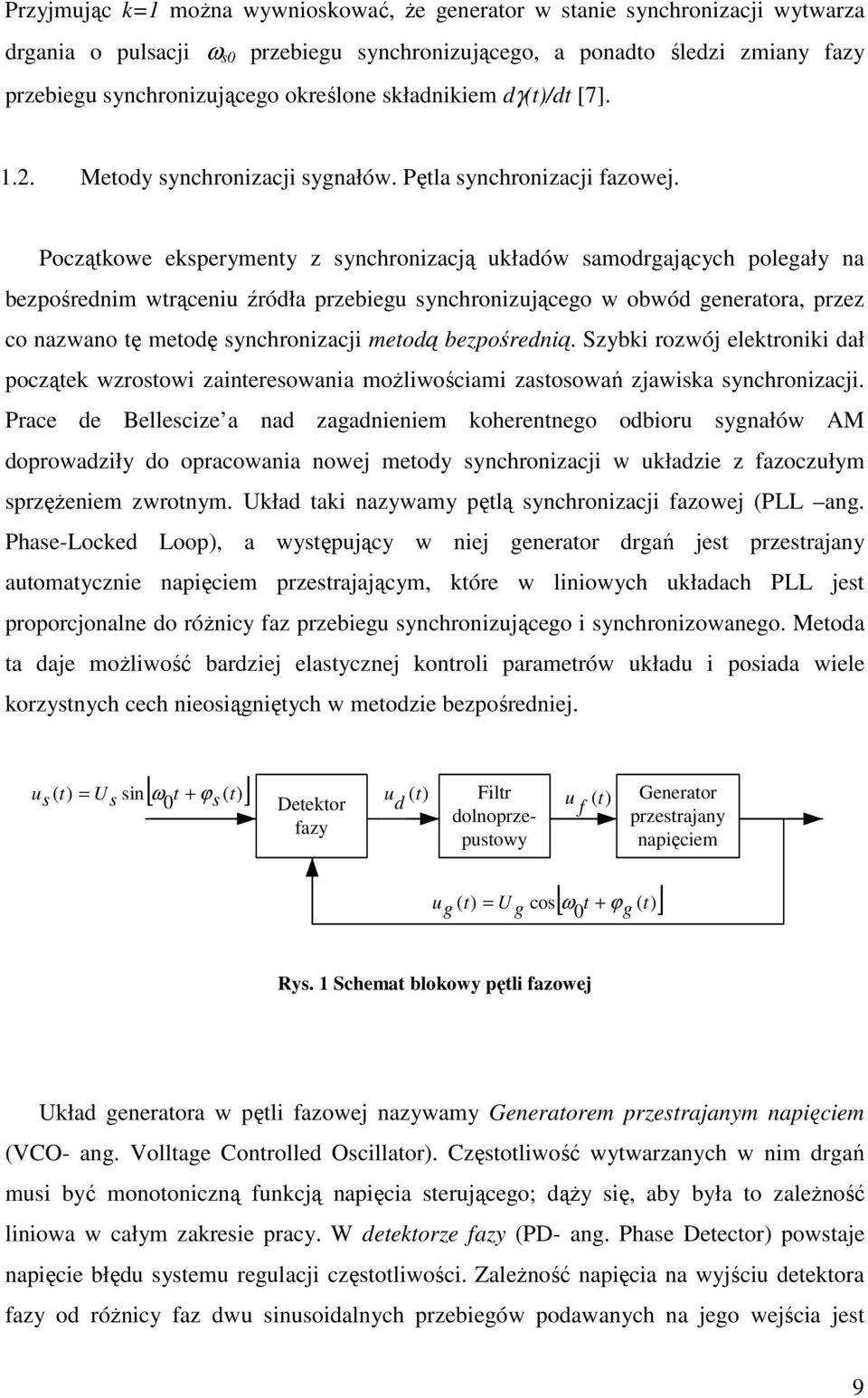 Początkowe ekpeymenty z ynchonizacją układów amodgających polegały na bezpośednim wtąceniu źódła pzebiegu ynchonizującego w obwód geneatoa, pzez co nazwano tę metodę ynchonizacji metodą bezpośednią.