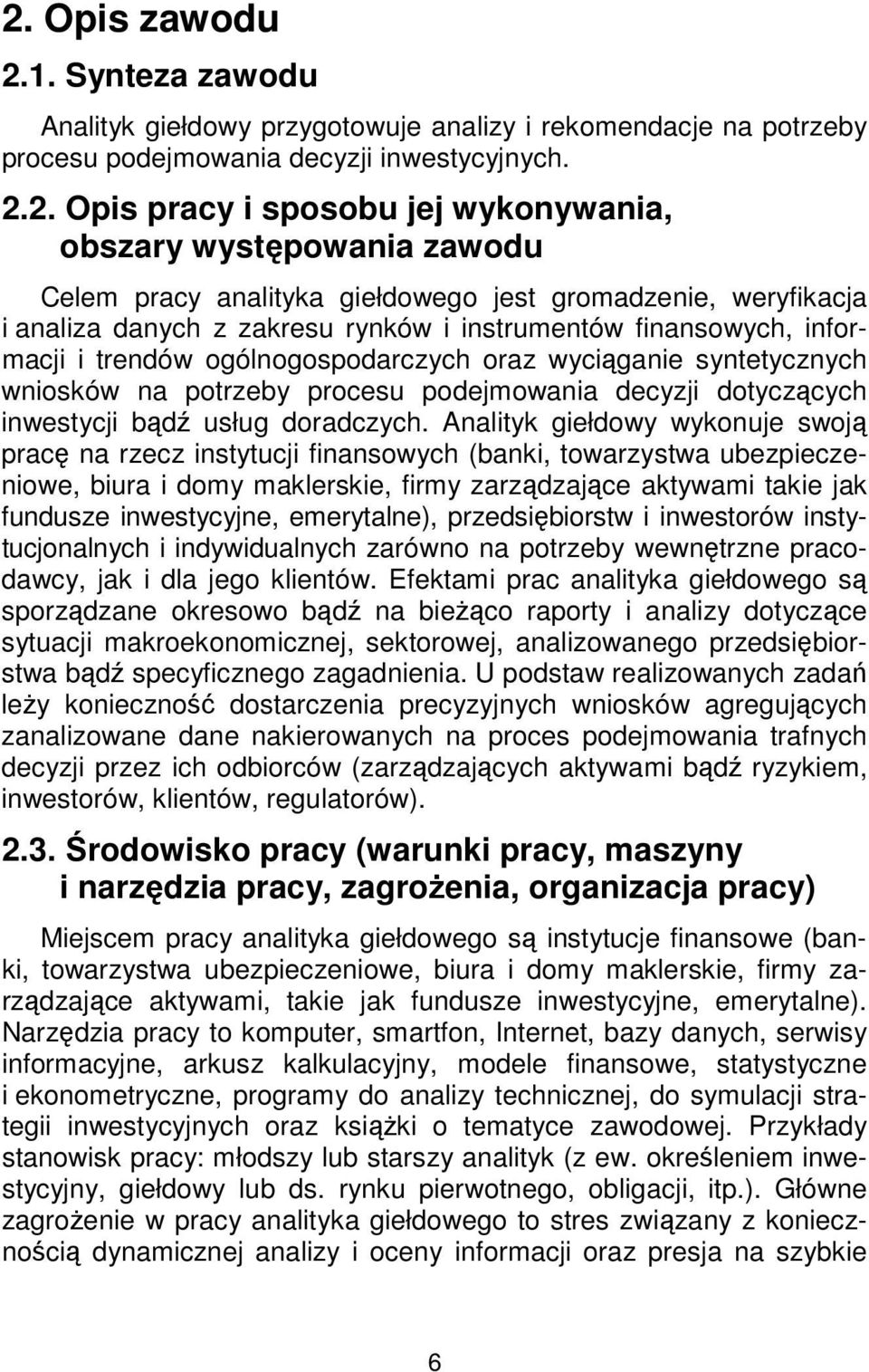 wyciąganie syntetycznych wniosków na potrzeby procesu podejmowania decyzji dotyczących inwestycji bądź usług doradczych.