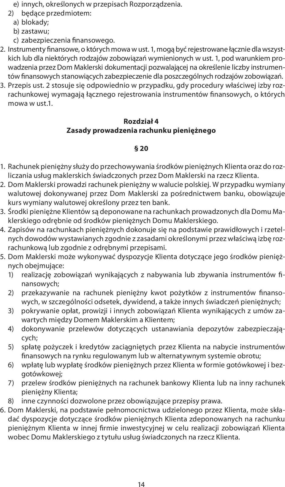 1, pod warunkiem prowadzenia przez Dom Maklerski dokumentacji pozwalającej na określenie liczby instrumentów finansowych stanowiących zabezpieczenie dla poszczególnych rodzajów zobowiązań. 3.
