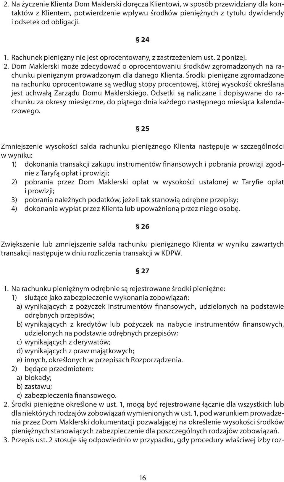 Środki pieniężne zgromadzone na rachunku oprocentowane są według stopy procentowej, której wysokość określana jest uchwałą Zarządu Domu Maklerskiego.