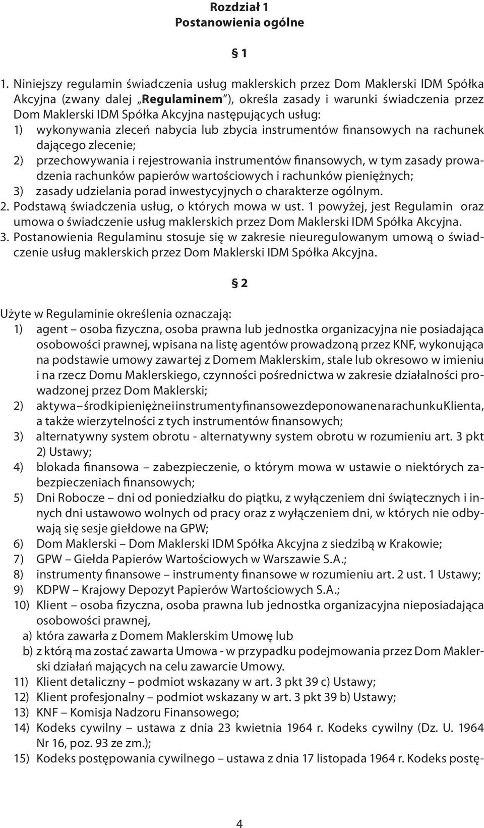następujących usług: 1) wykonywania zleceń nabycia lub zbycia instrumentów finansowych na rachunek dającego zlecenie; 2) przechowywania i rejestrowania instrumentów finansowych, w tym zasady