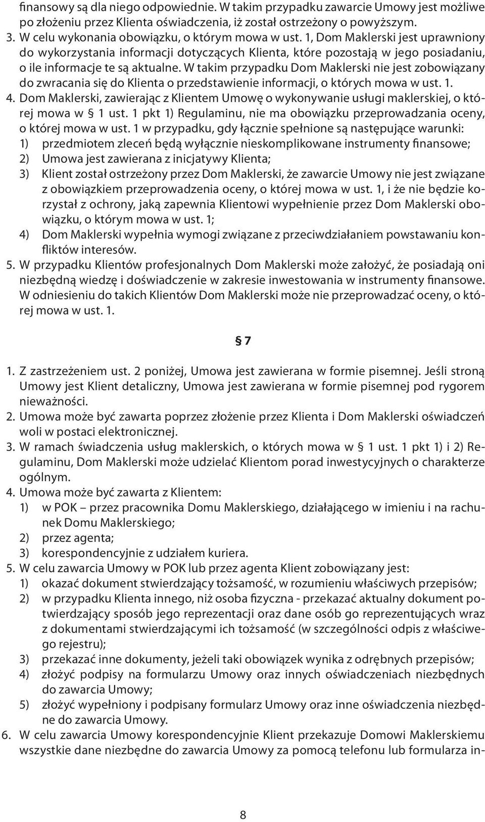 W takim przypadku Dom Maklerski nie jest zobowiązany do zwracania się do Klienta o przedstawienie informacji, o których mowa w ust. 1. 4.