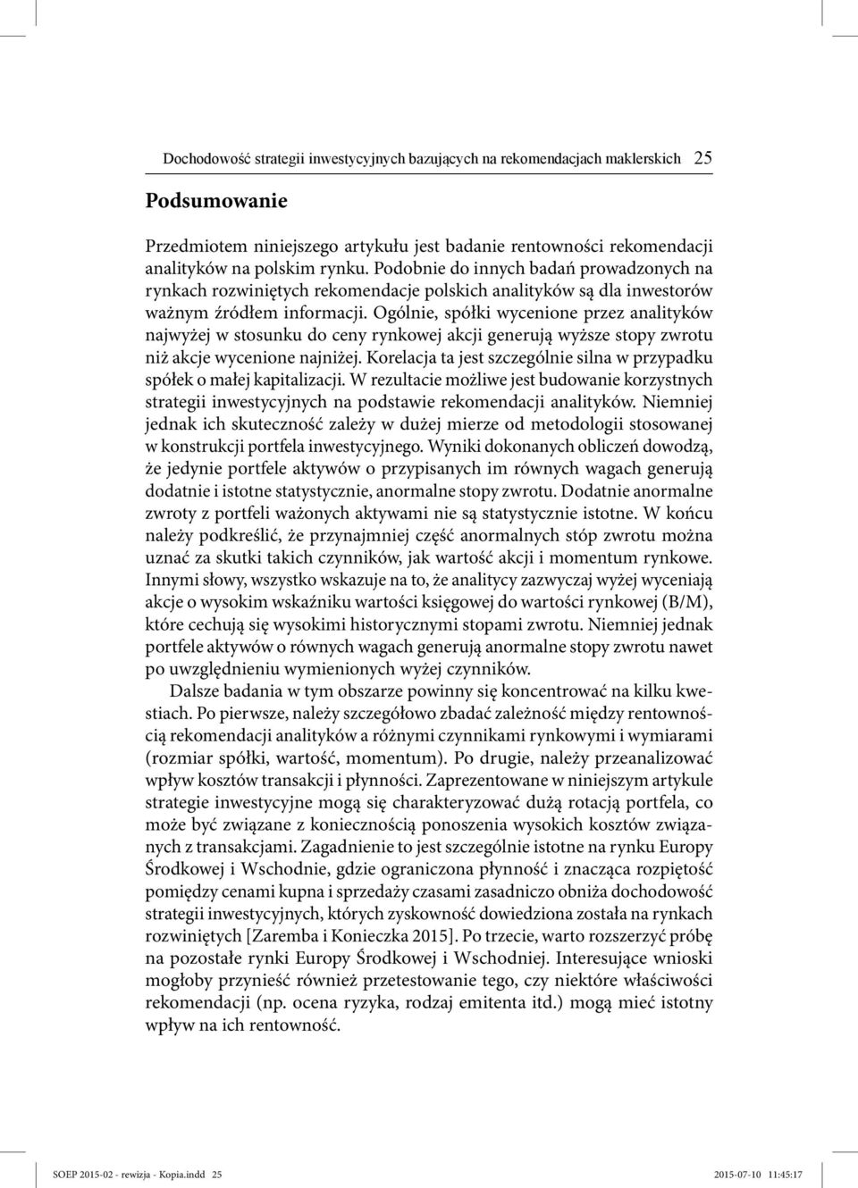 Ogólnie, spółki wycenione przez analityków najwyżej w stosunku do ceny rynkowej akcji generują wyższe stopy zwrotu niż akcje wycenione najniżej.