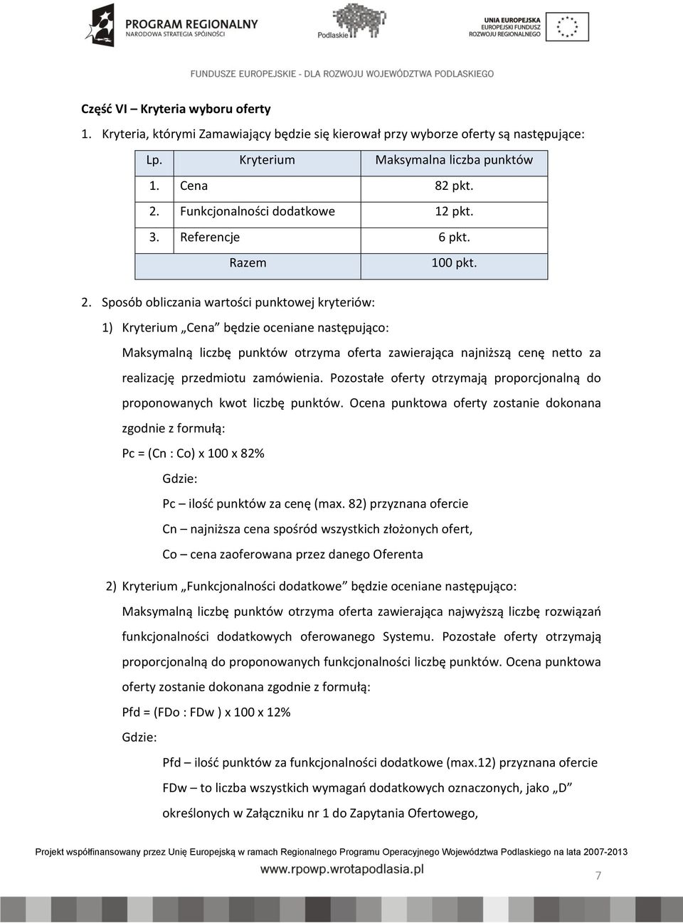 Sposób obliczania wartości punktowej kryteriów: 1) Kryterium Cena będzie oceniane następująco: Maksymalną liczbę punktów otrzyma oferta zawierająca najniższą cenę netto za realizację przedmiotu
