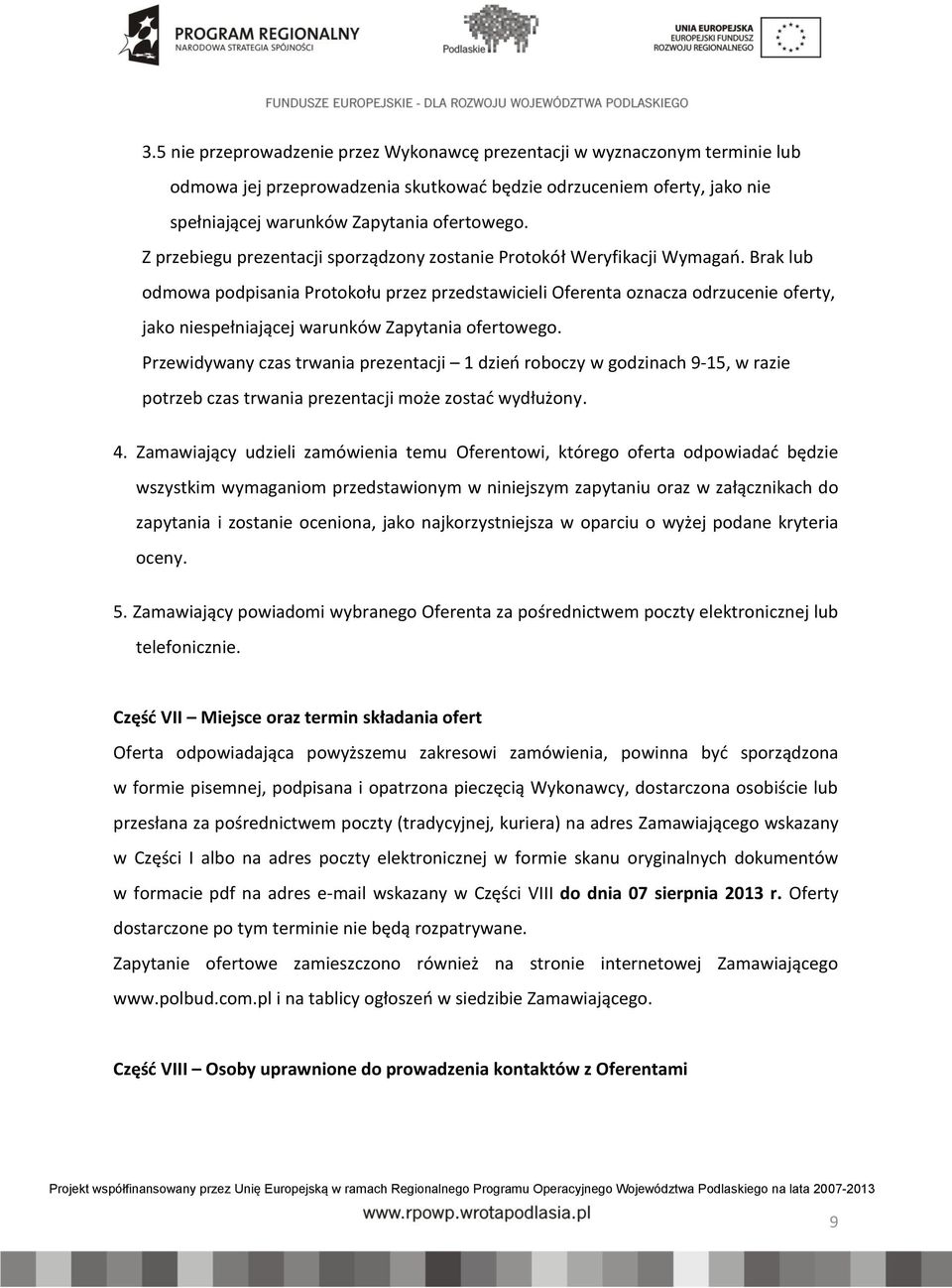 Brak lub odmowa podpisania Protokołu przez przedstawicieli Oferenta oznacza odrzucenie oferty, jako niespełniającej warunków Zapytania ofertowego.