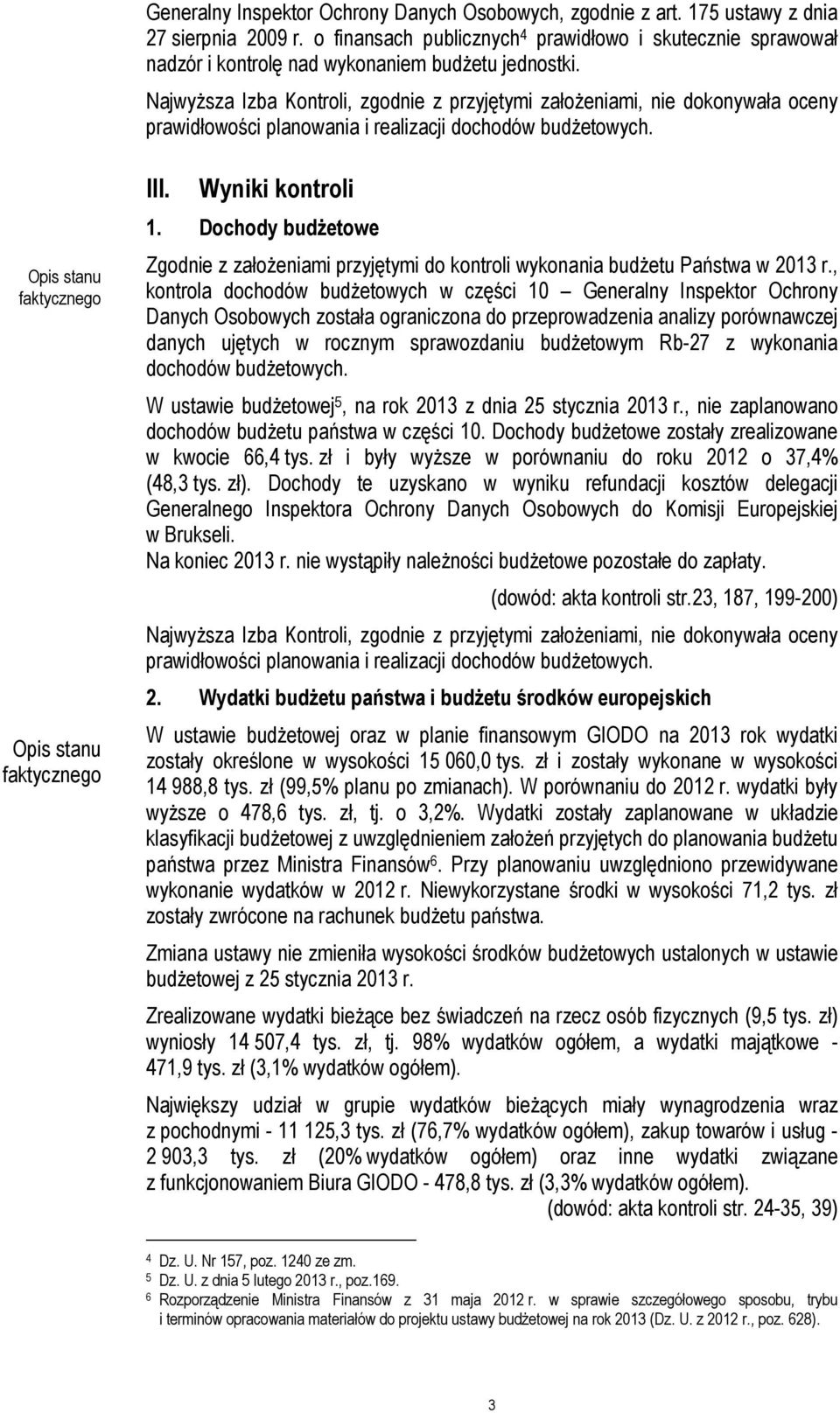 Najwyższa Izba Kontroli, zgodnie z przyjętymi założeniami, nie dokonywała oceny prawidłowości planowania i realizacji dochodów budżetowych. Opis stanu Opis stanu III. Wyniki kontroli 1.