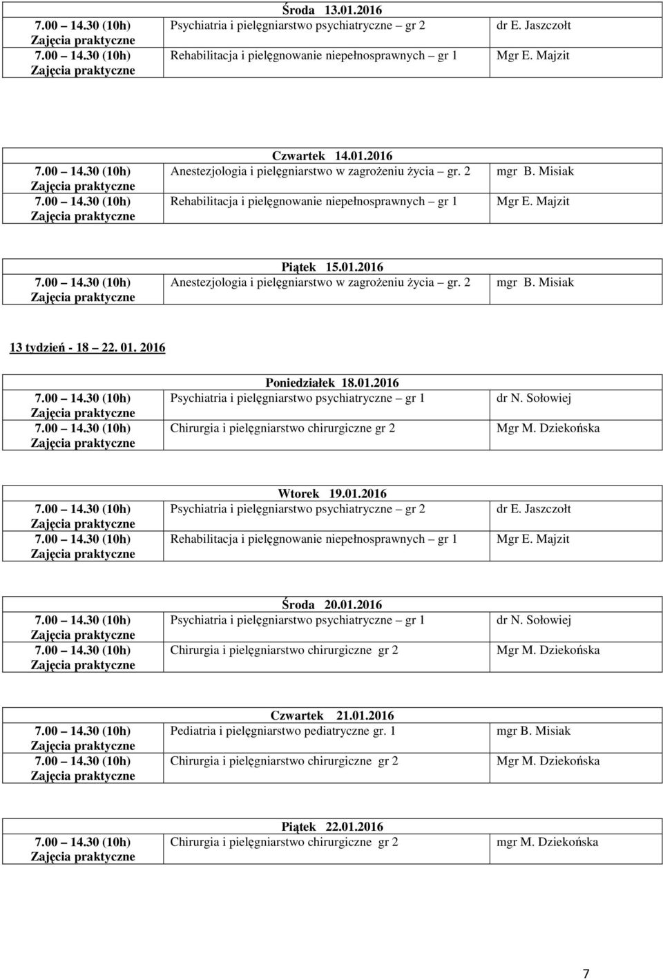 01.2016 Pediatria i pielęgniarstwo pediatryczne gr. 1 Chirurgia i pielęgniarstwo chirurgiczne gr 2 Piątek 22.01.2016 Chirurgia i pielęgniarstwo chirurgiczne gr 2 mgr M.