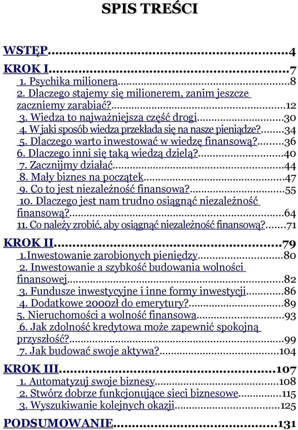 Mały biznes na początek...47 9. Co to jest niezależność finansowa?...55 10. Dlaczego jest nam trudno osiągnąć niezależność finansową?...64 11. Co należy zrobić, aby osiągnąć niezależność finansową?