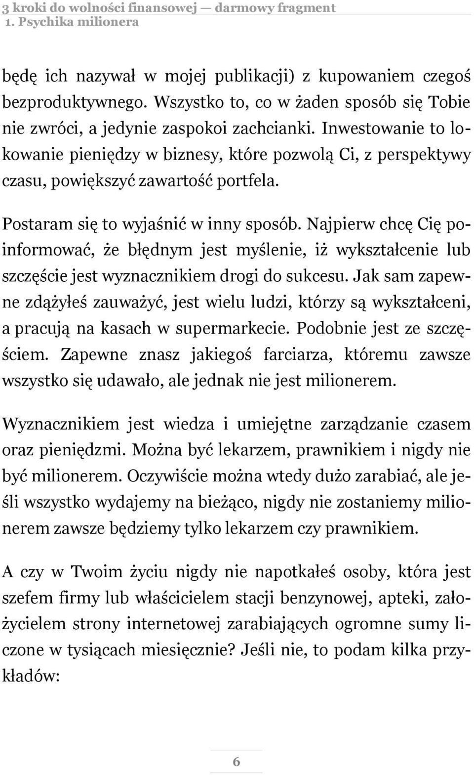 Najpierw chcę Cię poinformować, że błędnym jest myślenie, iż wykształcenie lub szczęście jest wyznacznikiem drogi do sukcesu.