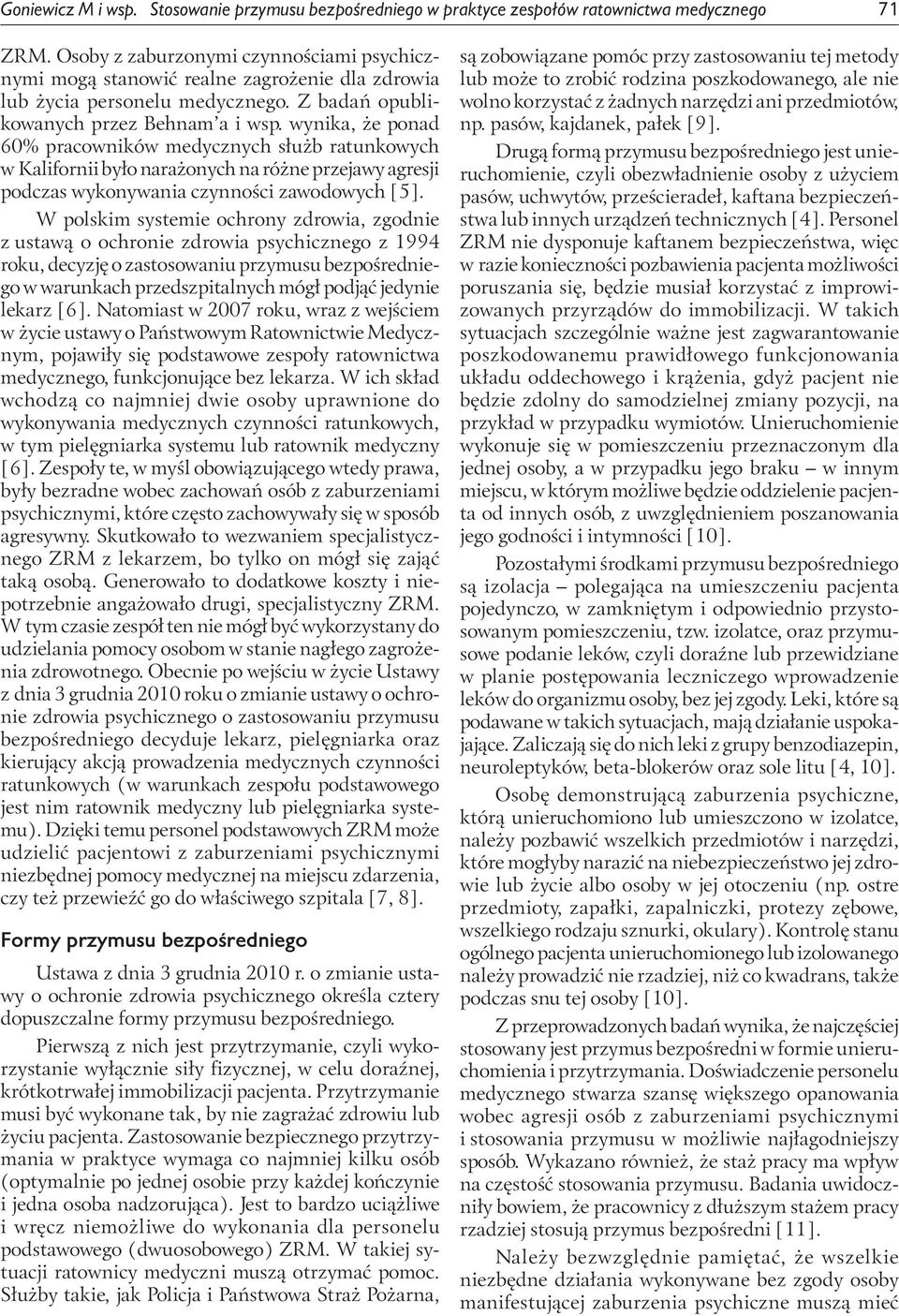 wynika, że ponad 60% pracowników medycznych służb ratunkowych w Kalifornii było narażonych na różne przejawy agresji podczas wykonywania czynności zawodowych [5].