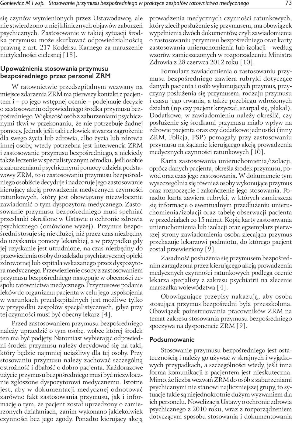 Zastosowanie w takiej sytuacji środka przymusu może skutkować odpowiedzialnością prawną z art. 217 Kodeksu Karnego za naruszenie nietykalności cielesnej [18].