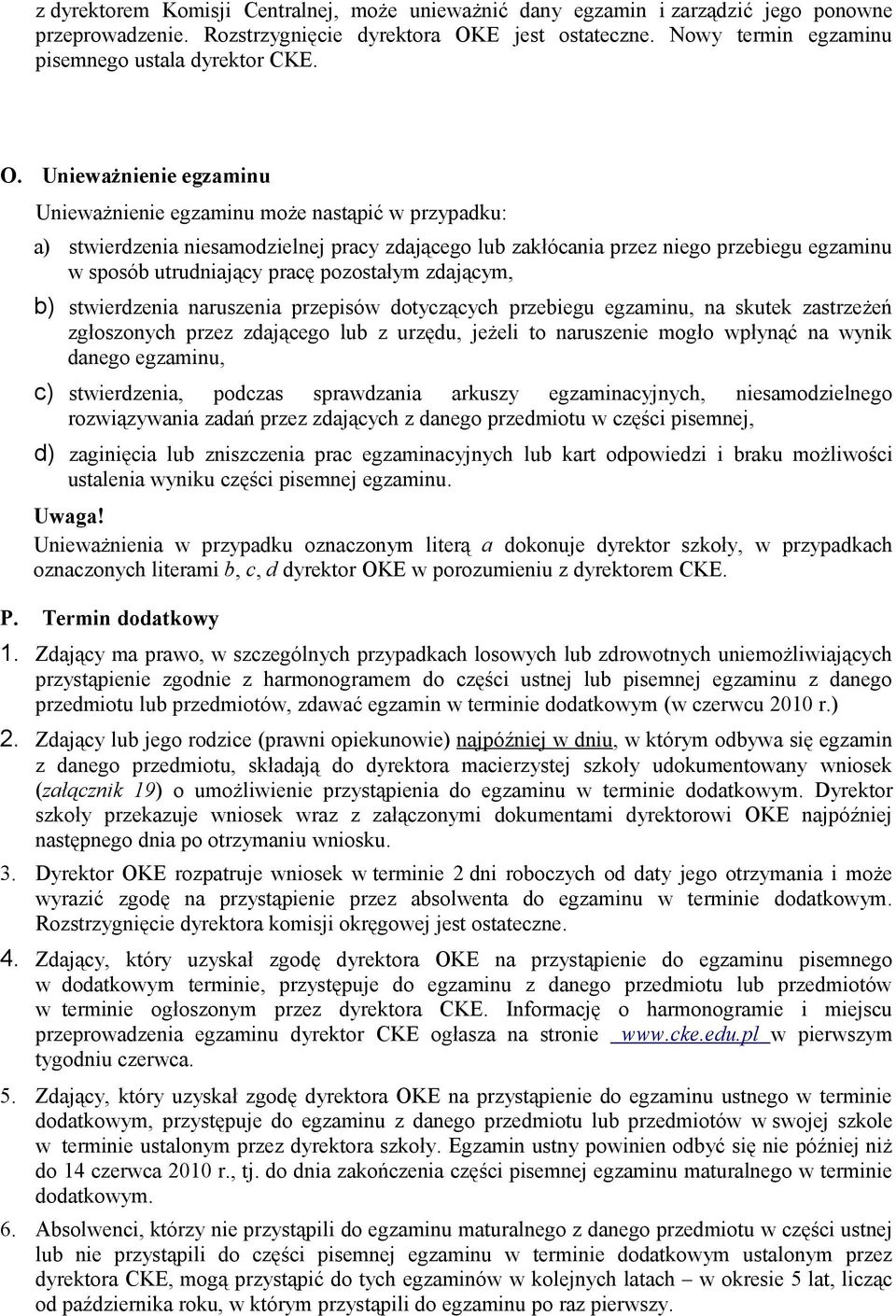 Unieważnienie egzaminu Unieważnienie egzaminu może nastąpić w przypadku: a) stwierdzenia niesamodzielnej pracy zdającego lub zakłócania przez niego przebiegu egzaminu w sposób utrudniający pracę