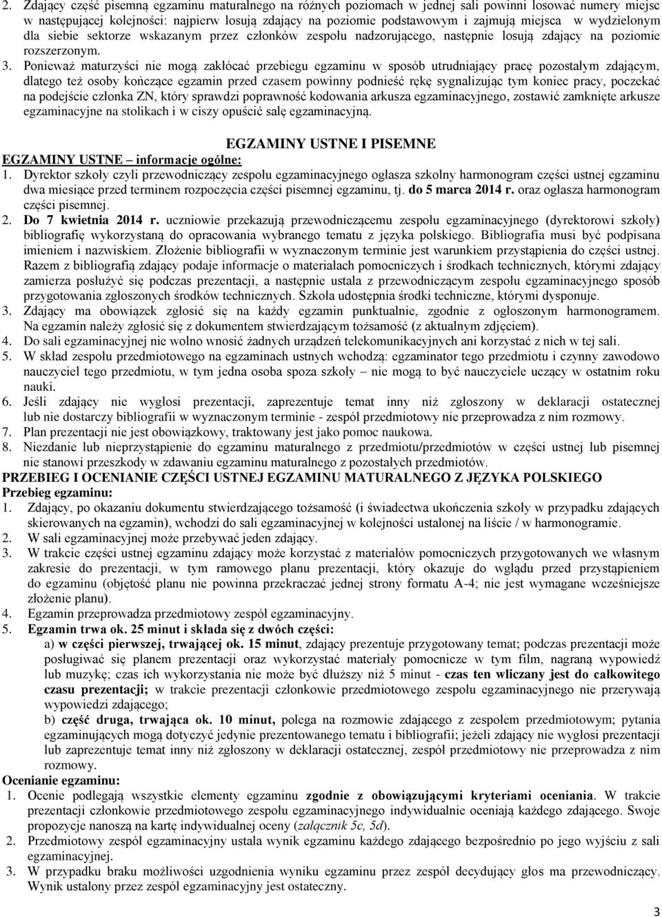 Ponieważ maturzyści nie mogą zakłócać przebiegu egzaminu w sposób utrudniający pracę pozostałym zdającym, dlatego też osoby kończące egzamin przed czasem powinny podnieść rękę sygnalizując tym koniec