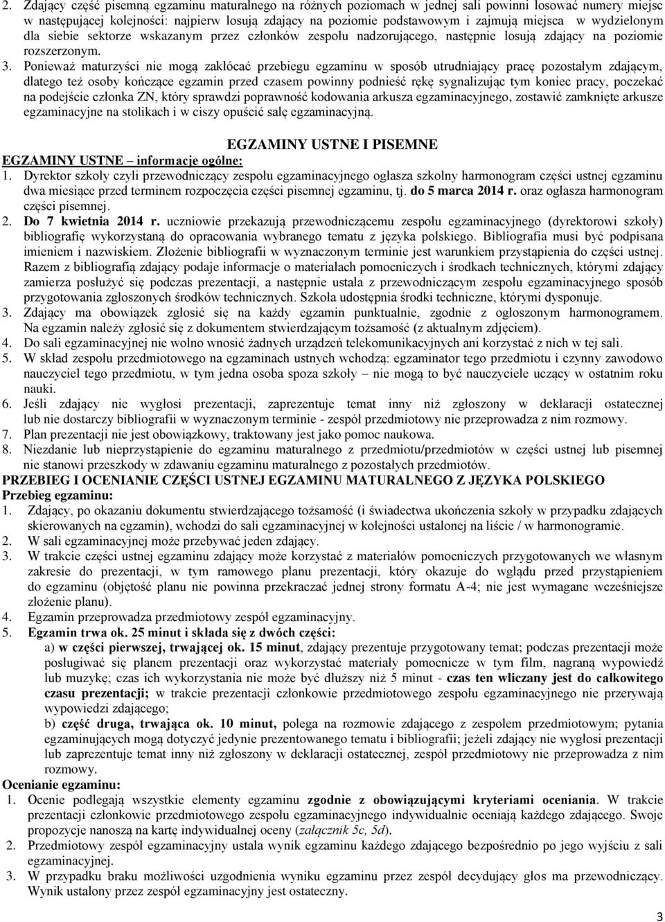 Ponieważ maturzyści nie mogą zakłócać przebiegu egzaminu w sposób utrudniający pracę pozostałym zdającym, dlatego też osoby kończące egzamin przed czasem powinny podnieść rękę sygnalizując tym koniec