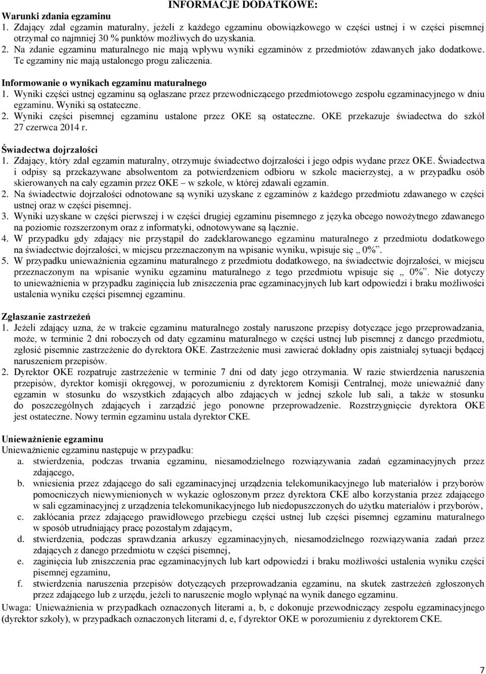 Na zdanie egzaminu maturalnego nie mają wpływu wyniki egzaminów z przedmiotów zdawanych jako dodatkowe. Te egzaminy nie mają ustalonego progu zaliczenia.
