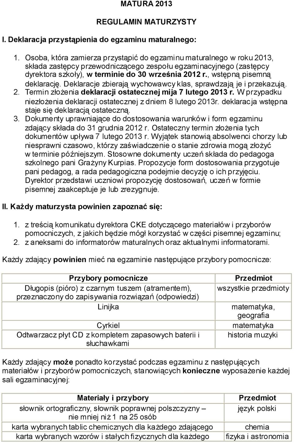 , wstępną pisemną deklarację. Deklaracje zbierają wychowawcy klas, sprawdzają je i przekazują. 2. Termin złożenia deklaracji ostatecznej mija 7 lutego 2013 r.