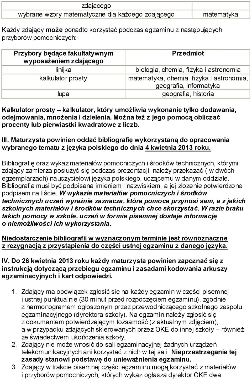 prosty kalkulator, który umożliwia wykonanie tylko dodawania, odejmowania, mnożenia i dzielenia. Można też z jego pomocą obliczać procenty lub pierwiastki kwadratowe z liczb. III.