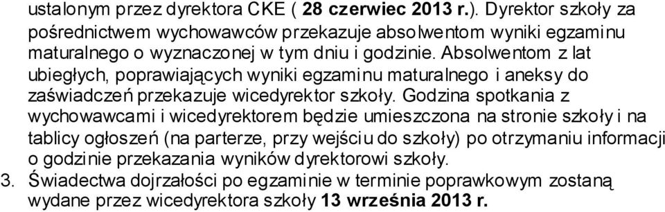 Absolwentom z lat ubiegłych, poprawiających wyniki egzaminu maturalnego i aneksy do zaświadczeń przekazuje wicedyrektor szkoły.