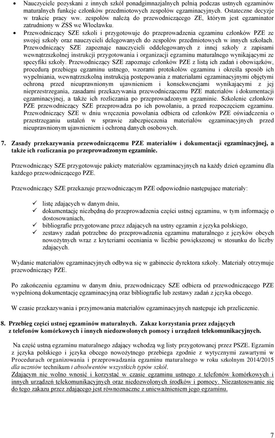 Przewodniczący SZE szkoli i przygotowuje do przeprowadzenia egzaminu członków PZE ze swojej szkoły oraz nauczycieli delegowanych do zespołów przedmiotowych w innych szkołach.